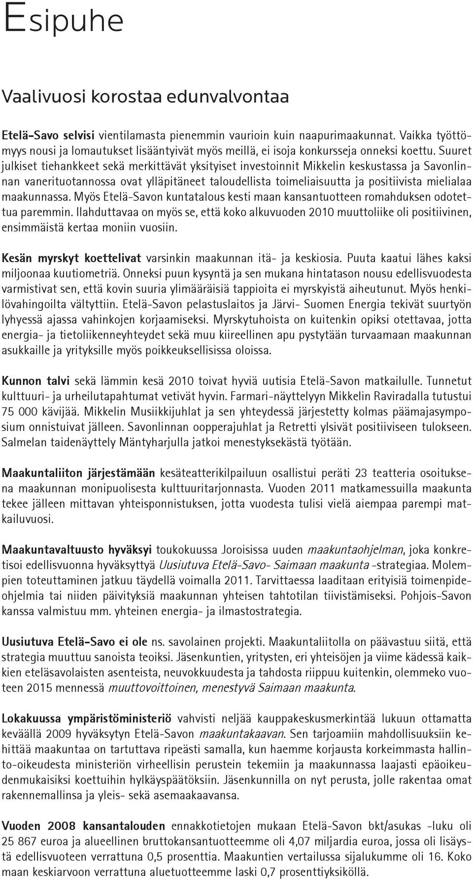 Suuret julkiset tiehankkeet sekä merkittävät yksityiset investoinnit Mikkelin keskustassa ja Savonlinnan vanerituotannossa ovat ylläpitäneet taloudellista toimeliaisuutta ja positiivista mielialaa