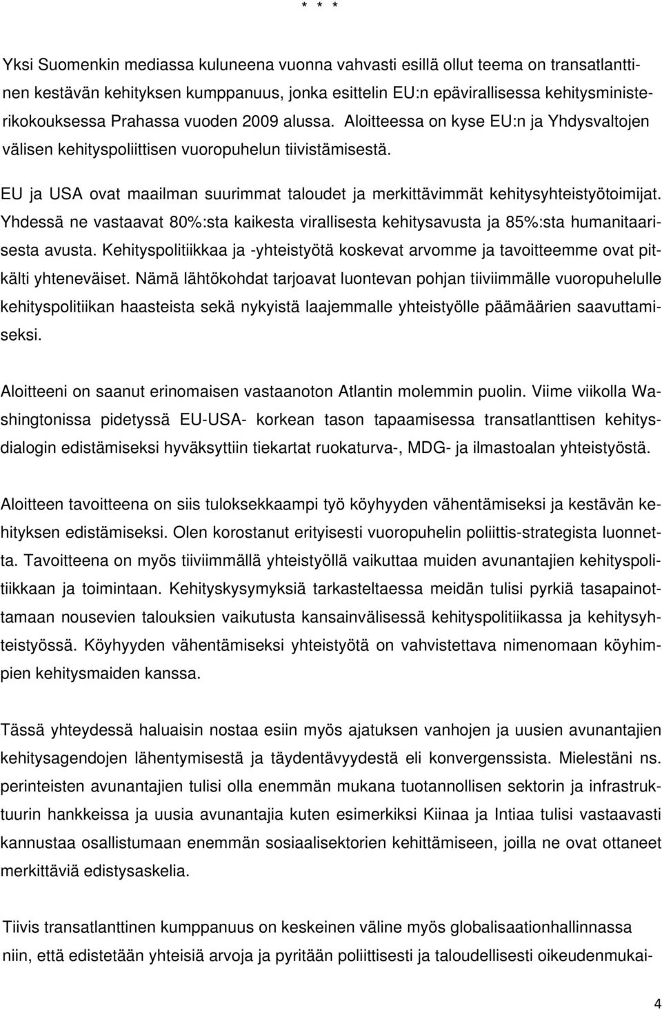 EU ja USA ovat maailman suurimmat taloudet ja merkittävimmät kehitysyhteistyötoimijat. Yhdessä ne vastaavat 80%:sta kaikesta virallisesta kehitysavusta ja 85%:sta humanitaarisesta avusta.