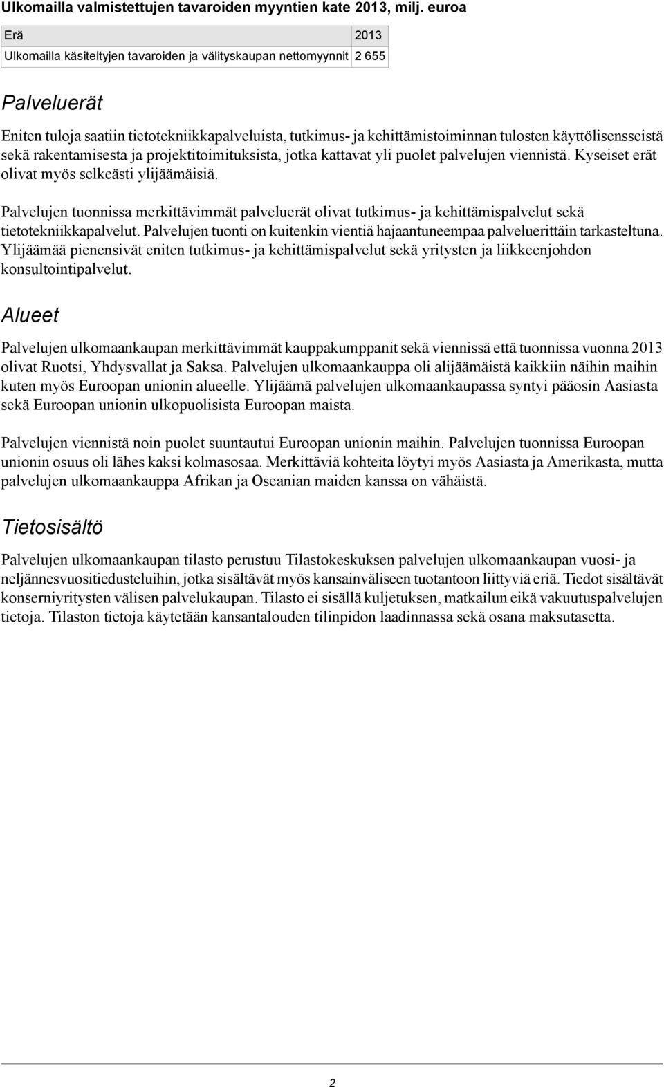 käyttölisensseistä sekä rakentamisesta ja projektitoimituksista, jotka kattavat yli puolet palvelujen viennistä. Kyseiset erät olivat myös selkeästi ylijäämäisiä.