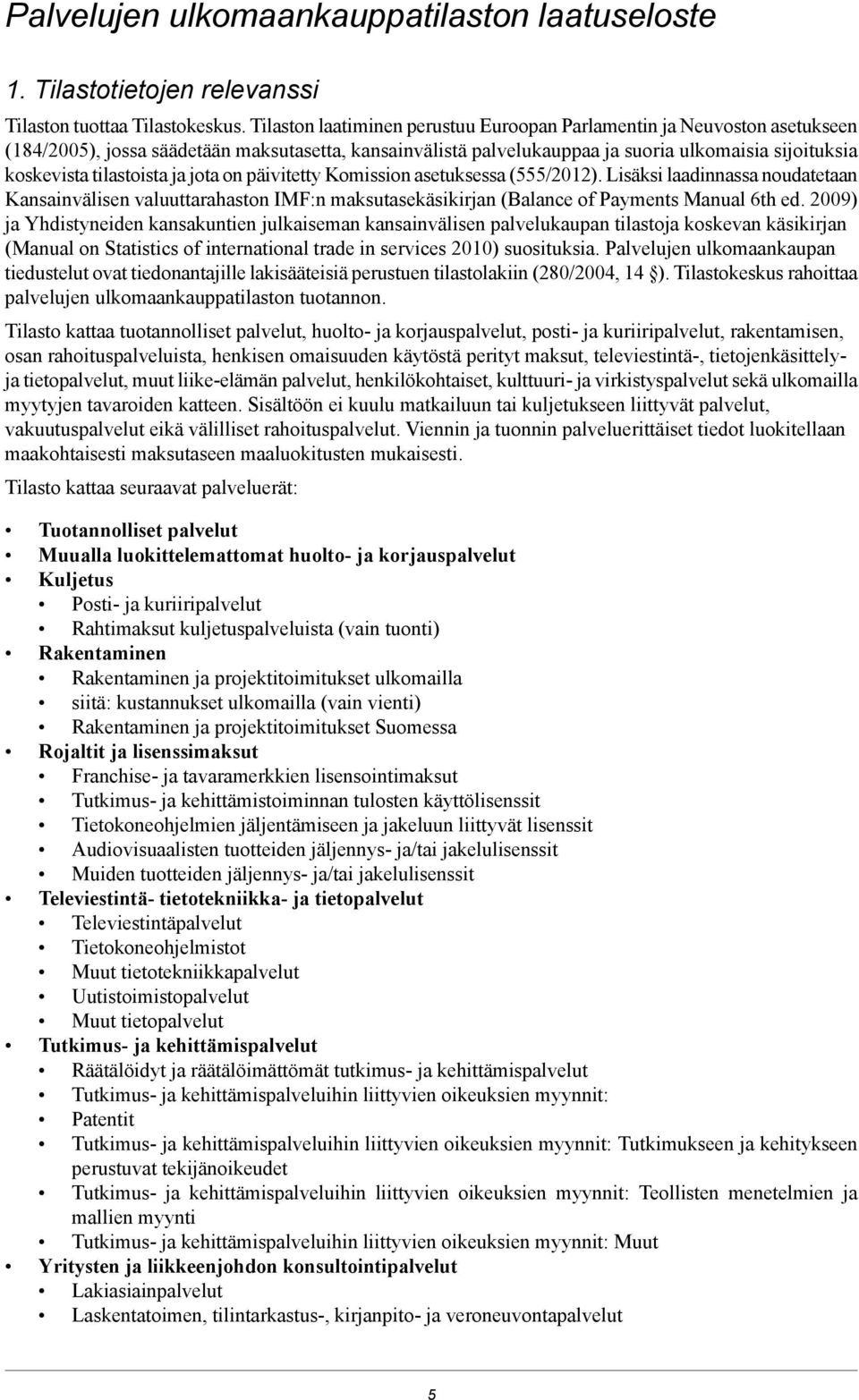 tilastoista ja jota on päivitetty Komission asetuksessa (555/2012). Lisäksi laadinnassa noudatetaan Kansainvälisen valuuttarahaston IMF:n maksutasekäsikirjan (Balance of Payments Manual 6th ed.