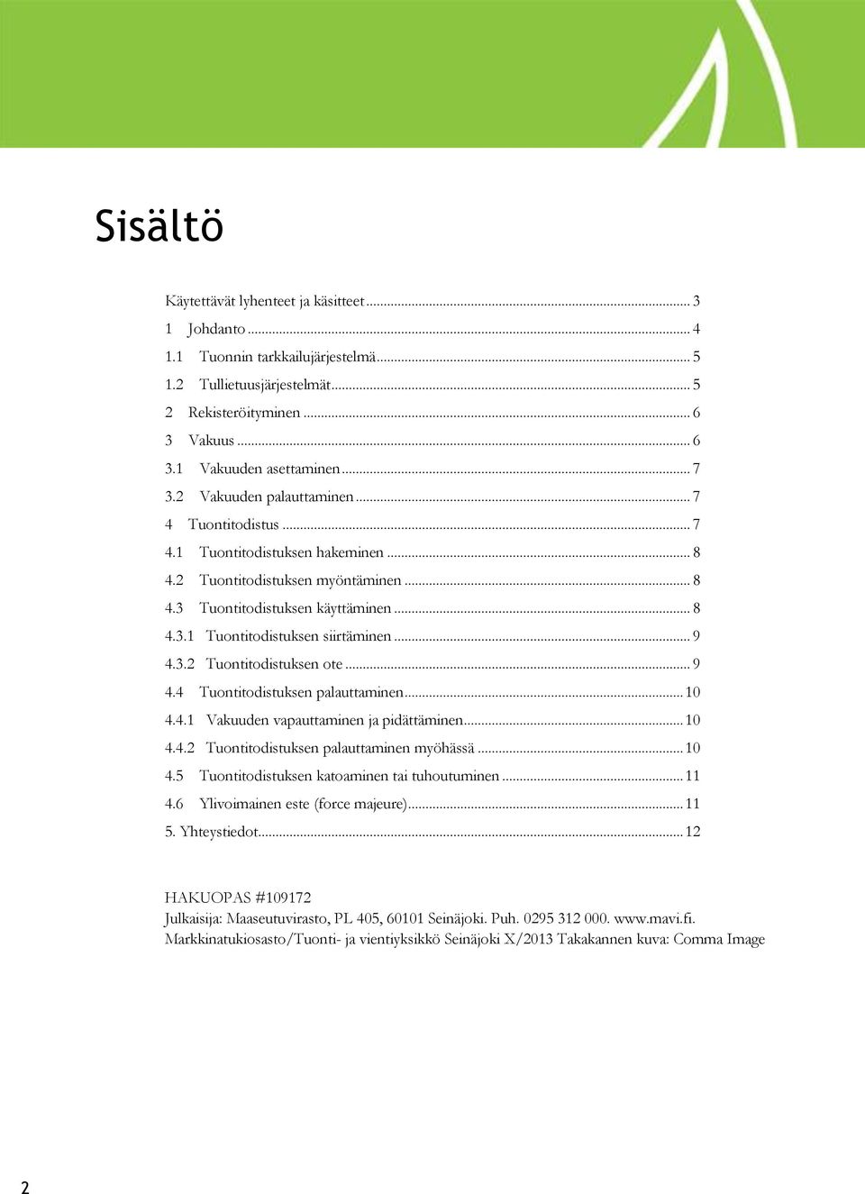 .. 9 4.3.2 Tuontitodistuksen ote... 9 4.4 Tuontitodistuksen palauttaminen... 10 4.4.1 Vakuuden vapauttaminen ja pidättäminen... 10 4.4.2 Tuontitodistuksen palauttaminen myöhässä... 10 4.5 Tuontitodistuksen katoaminen tai tuhoutuminen.