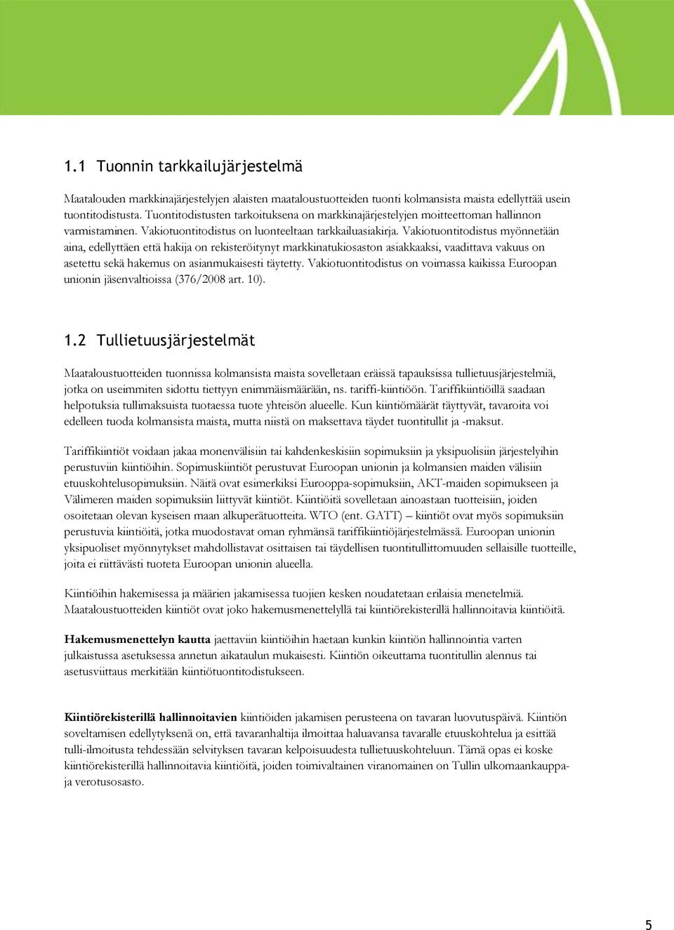 Vakiotuontitodistus myönnetään aina, edellyttäen että hakija on rekisteröitynyt markkinatukiosaston asiakkaaksi, vaadittava vakuus on asetettu sekä hakemus on asianmukaisesti täytetty.