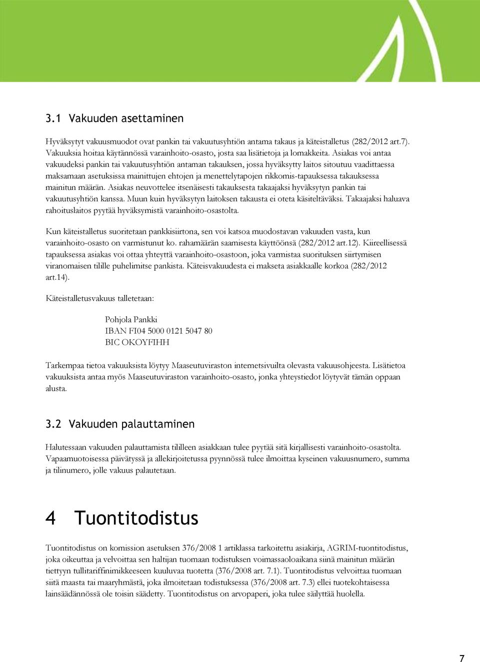 Asiakas voi antaa vakuudeksi pankin tai vakuutusyhtiön antaman takauksen, jossa hyväksytty laitos sitoutuu vaadittaessa maksamaan asetuksissa mainittujen ehtojen ja menettelytapojen