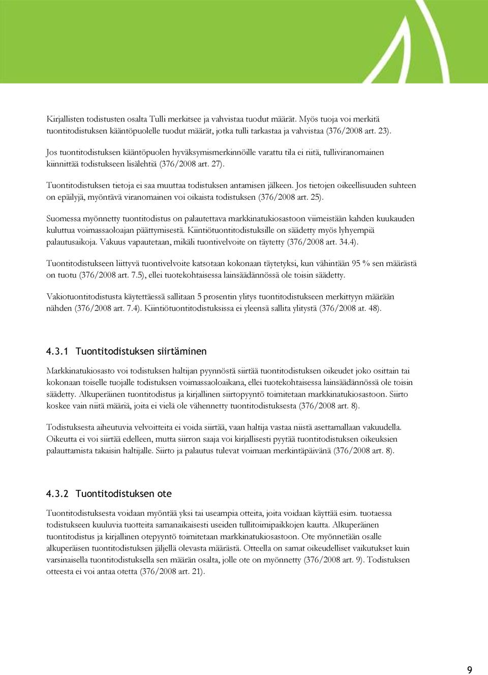 Tuontitodistuksen tietoja ei saa muuttaa todistuksen antamisen jälkeen. Jos tietojen oikeellisuuden suhteen on epäilyjä, myöntävä viranomainen voi oikaista todistuksen (376/2008 art. 25).