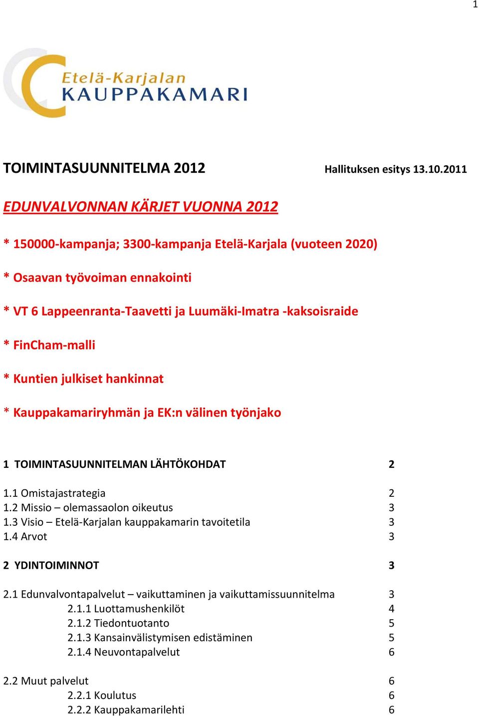 kaksoisraide * FinCham malli * Kuntien julkiset hankinnat * Kauppakamariryhmän ja EK:n välinen työnjako 1 TOIMINTASUUNNITELMAN LÄHTÖKOHDAT 2 1.1 Omistajastrategia 2 1.