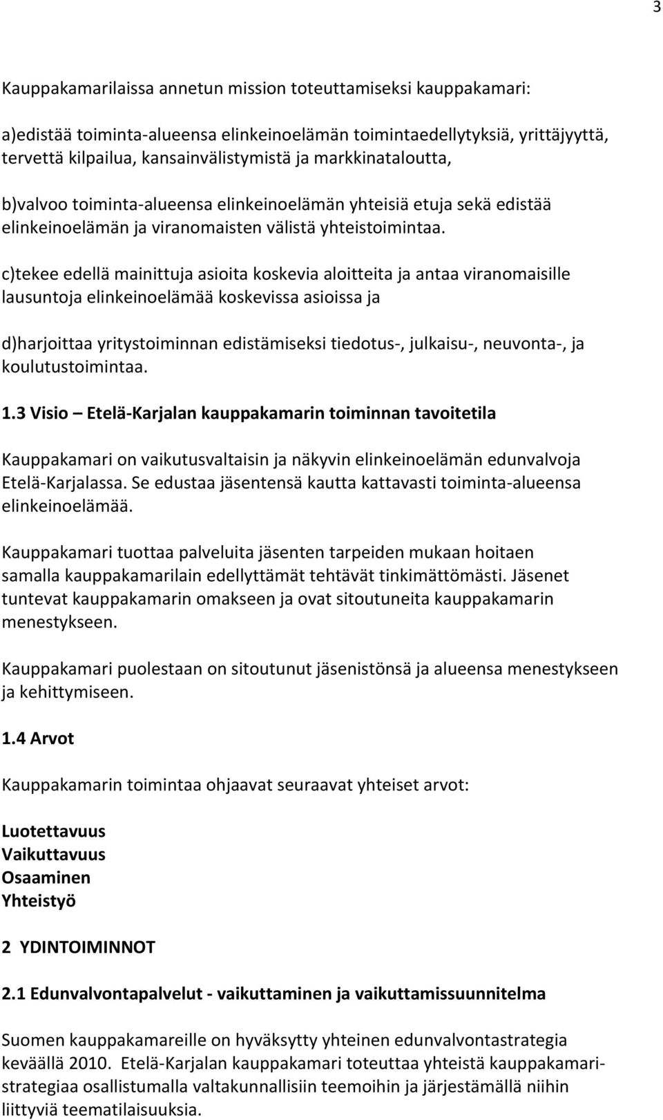 c)tekee edellä mainittuja asioita koskevia aloitteita ja antaa viranomaisille lausuntoja elinkeinoelämää koskevissa asioissa ja d)harjoittaa yritystoiminnan edistämiseksi tiedotus, julkaisu,