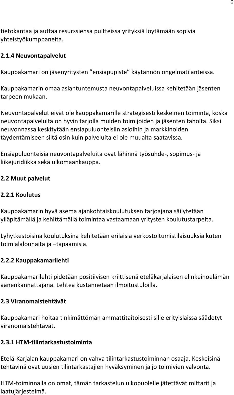 Neuvontapalvelut eivät ole kauppakamarille strategisesti keskeinen toiminta, koska neuvontapalveluita on hyvin tarjolla muiden toimijoiden ja jäsenten taholta.