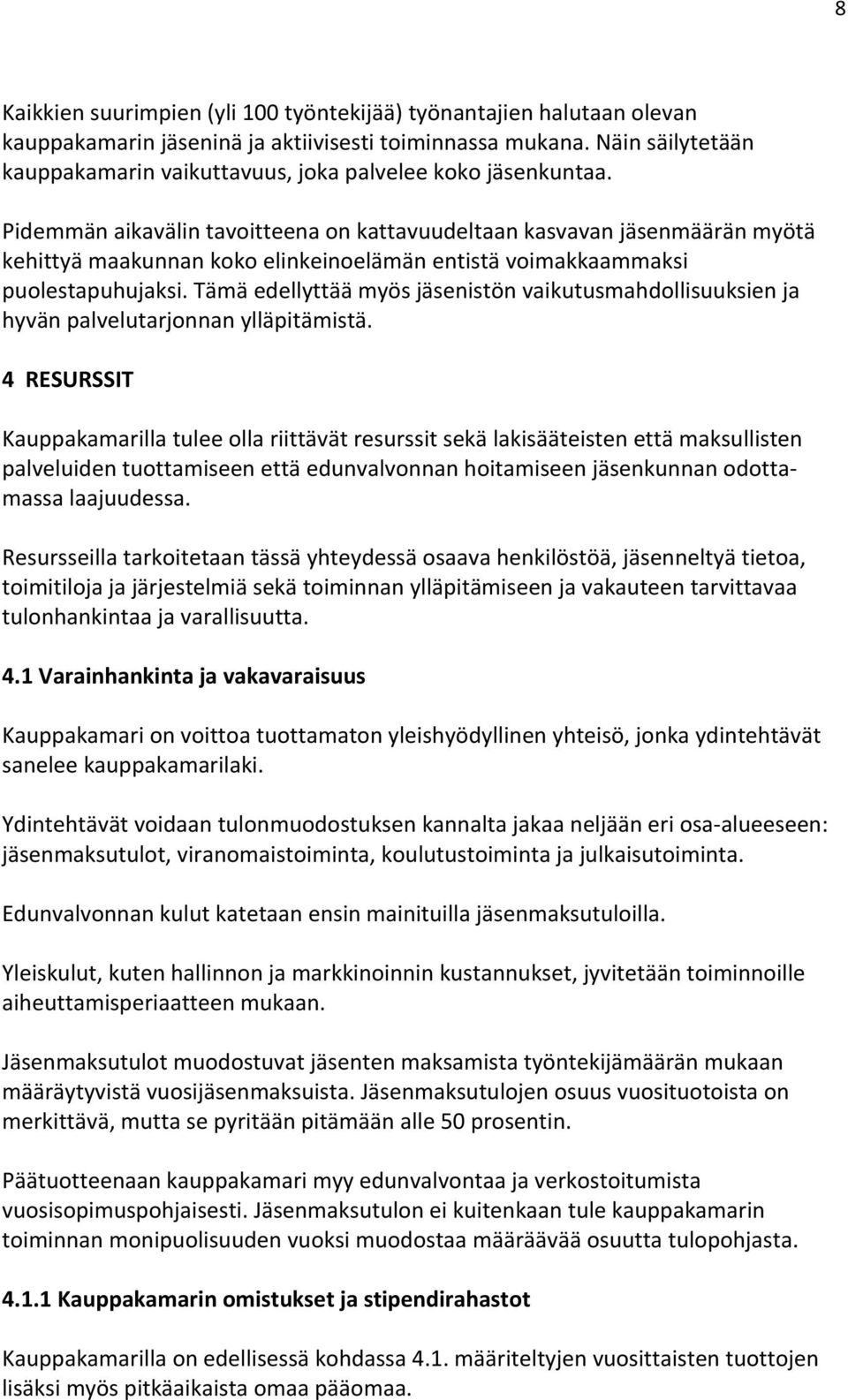 Pidemmän aikavälin tavoitteena on kattavuudeltaan kasvavan jäsenmäärän myötä kehittyä maakunnan koko elinkeinoelämän entistä voimakkaammaksi puolestapuhujaksi.