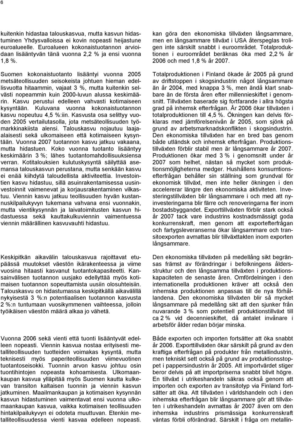 Suomen kokonaistuotanto lisääntyi vuonna 2005 metsäteollisuuden seisokeista johtuen hieman edellisvuotta hitaammin, vajaat 3 %, mutta kuitenkin selvästi nopeammin kuin 2000-luvun alussa keskimäärin.