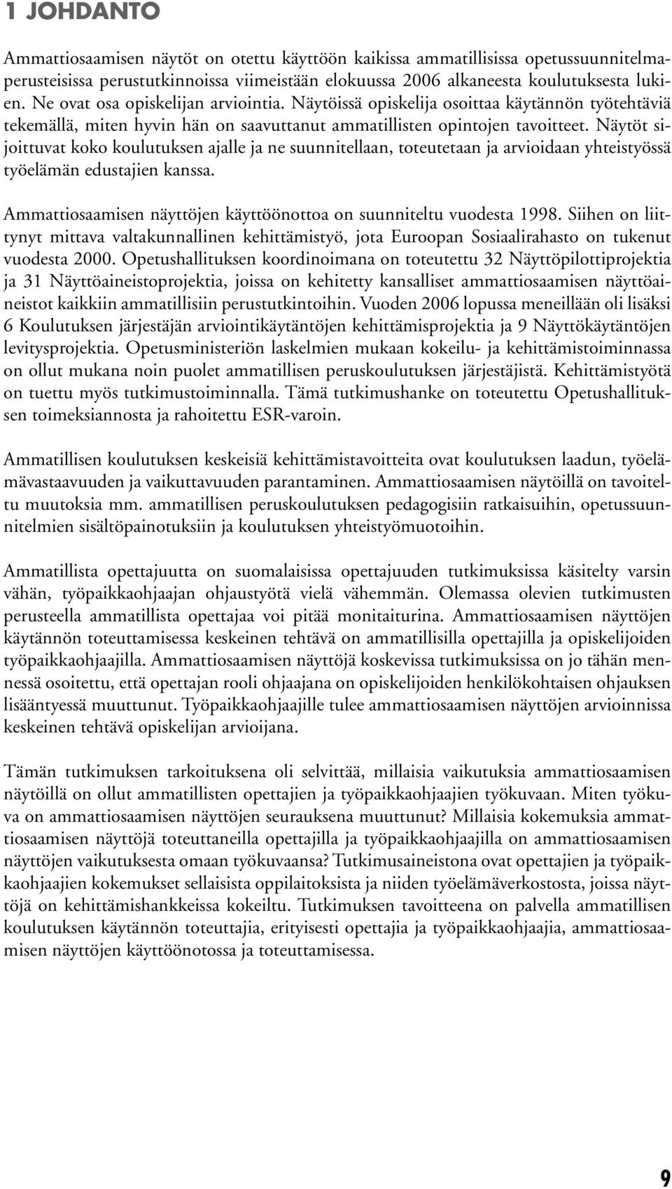 Näytöt sijoittuvat koko koulutuksen ajalle ja ne suunnitellaan, toteutetaan ja arvioidaan yhteistyössä työelämän edustajien kanssa.