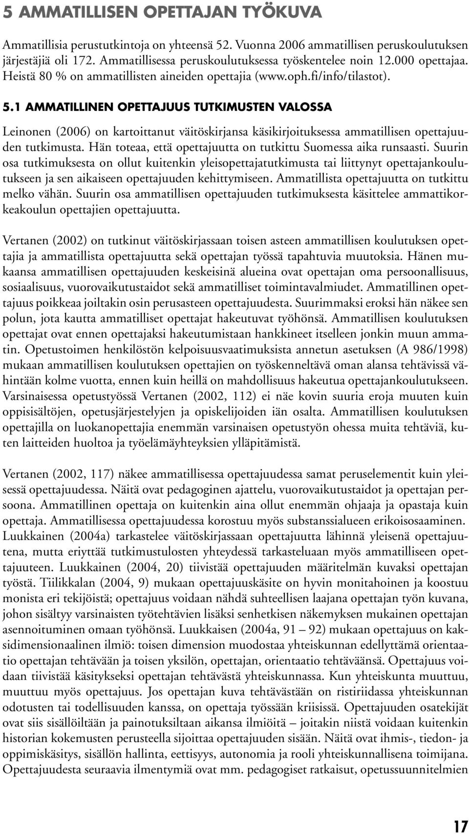 1 AMMATILLINEN OPETTAJUUS TUTKIMUSTEN VALOSSA Leinonen (2006) on kartoittanut väitöskirjansa käsikirjoituksessa ammatillisen opettajuuden tutkimusta.