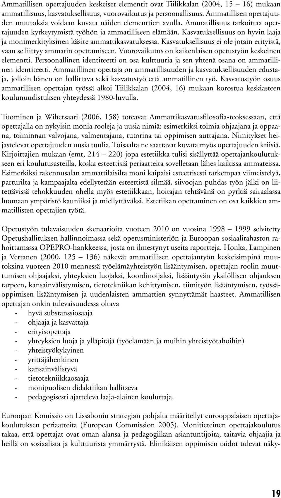 Kasvatuksellisuus on hyvin laaja ja monimerkityksinen käsite ammattikasvatuksessa. Kasvatuksellisuus ei ole jotain erityistä, vaan se liittyy ammatin opettamiseen.