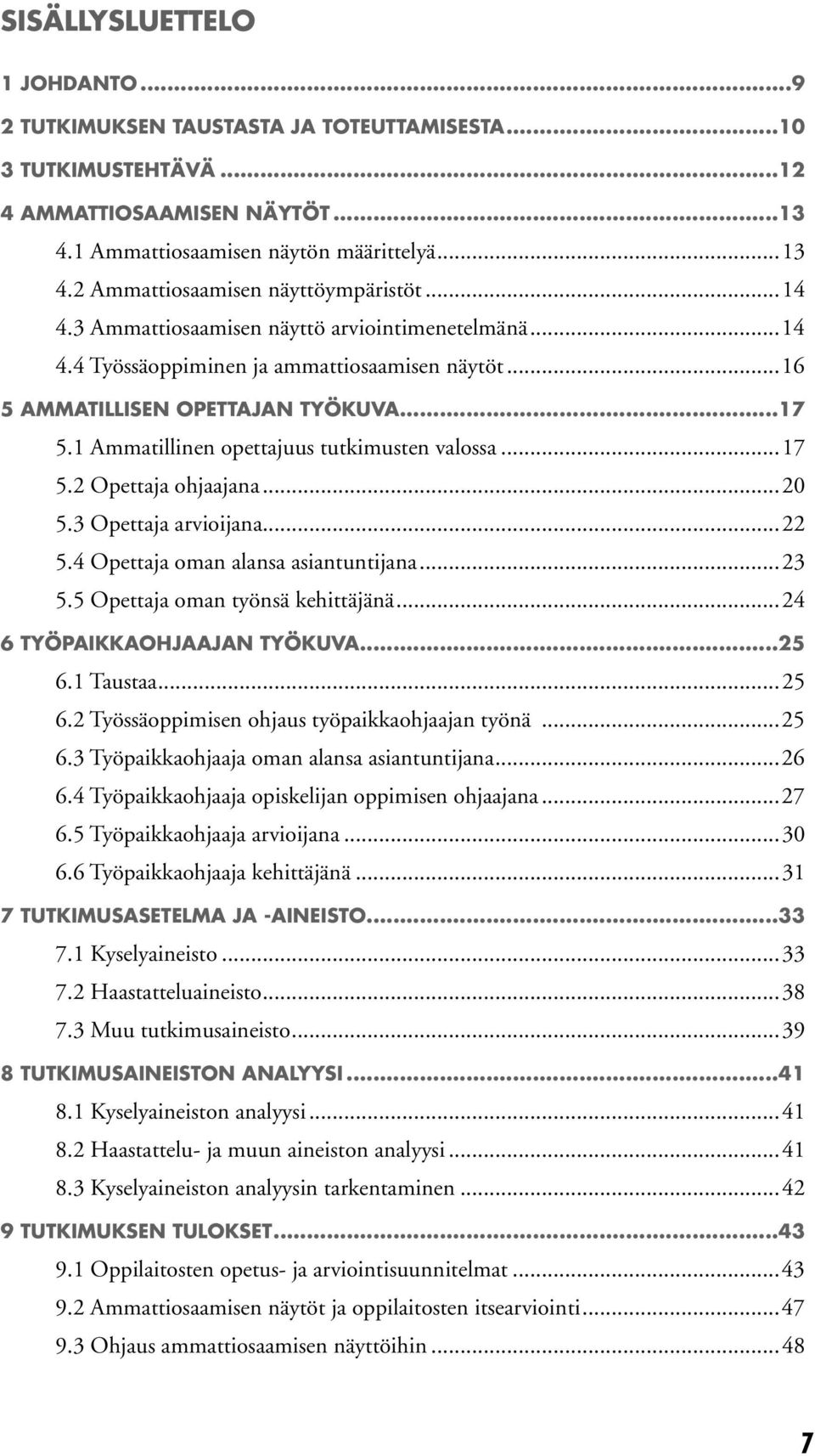 ..17 5.2 Opettaja ohjaajana...20 5.3 Opettaja arvioijana...22 5.4 Opettaja oman alansa asiantuntijana...23 5.5 Opettaja oman työnsä kehittäjänä...24 6 TYÖPAIKKAOHJAAJAN TYÖKUVA...25 6.