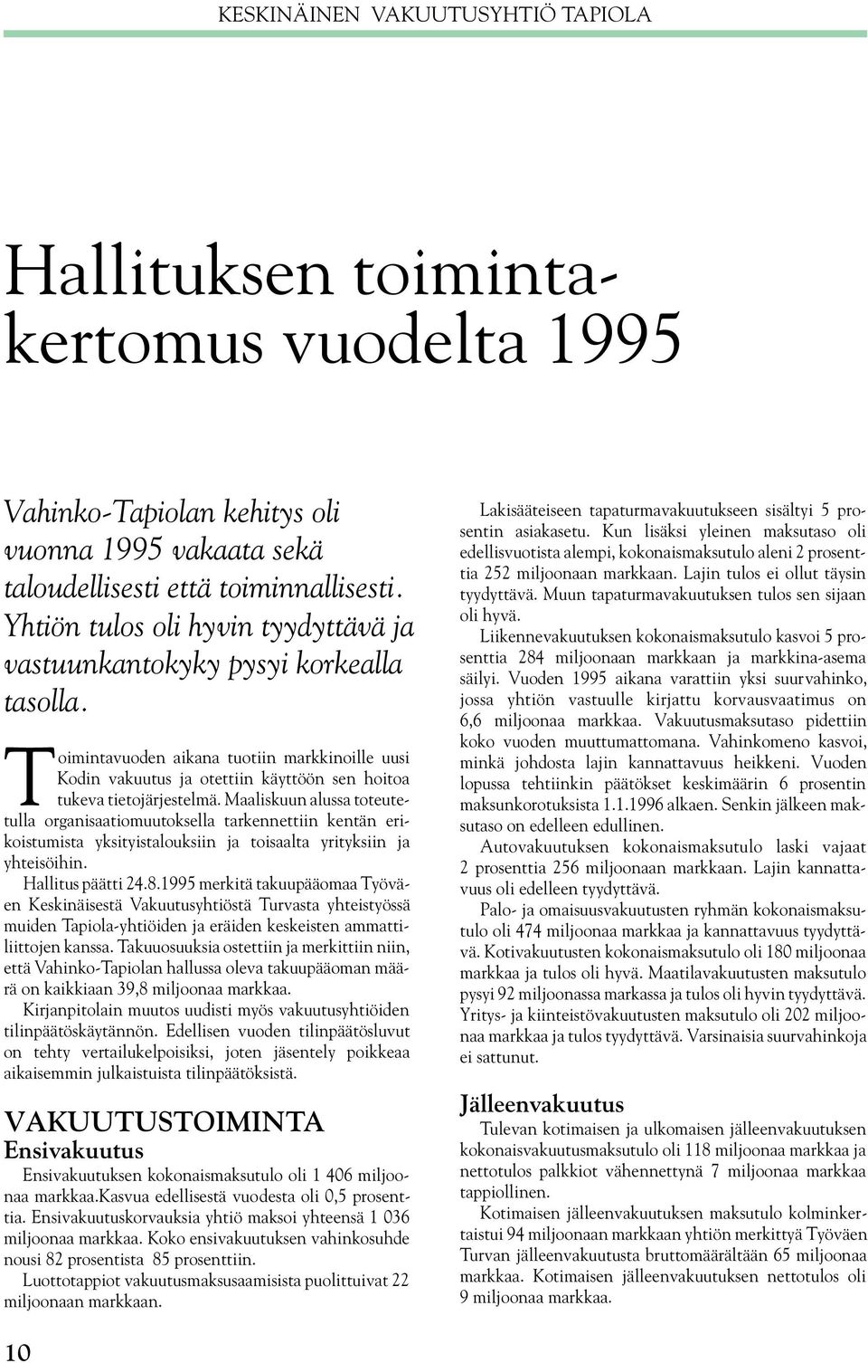 Maaliskuun alussa toteutetulla organisaatiomuutoksella tarkennettiin kentän erikoistumista yksityistalouksiin ja toisaalta yrityksiin ja yhteisöihin. Hallitus päätti 24.8.