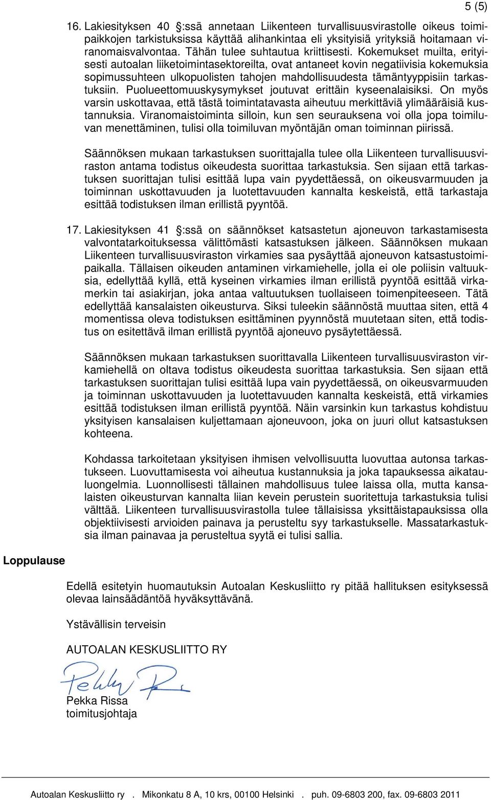 Kokemukset muilta, erityisesti autoalan liiketoimintasektoreilta, ovat antaneet kovin negatiivisia kokemuksia sopimussuhteen ulkopuolisten tahojen mahdollisuudesta tämäntyyppisiin tarkastuksiin.