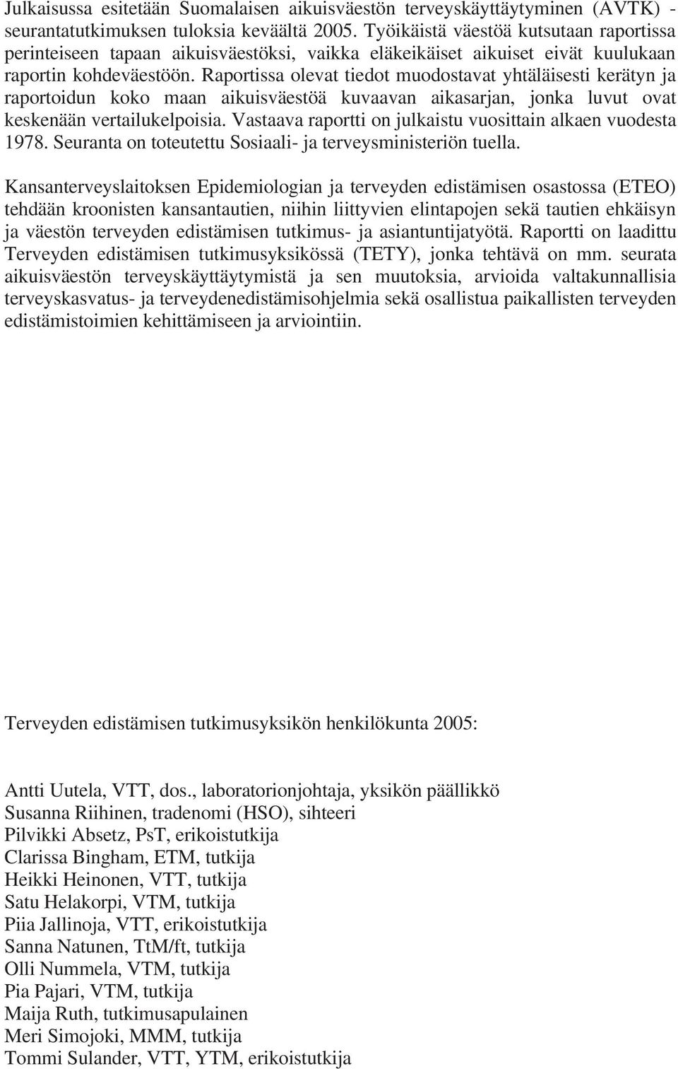 Raportissa olevat tiedot muodostavat yhtäläisesti kerätyn ja raportoidun koko maan aikuisväestöä kuvaavan aikasarjan, jonka luvut ovat keskenään vertailukelpoisia.