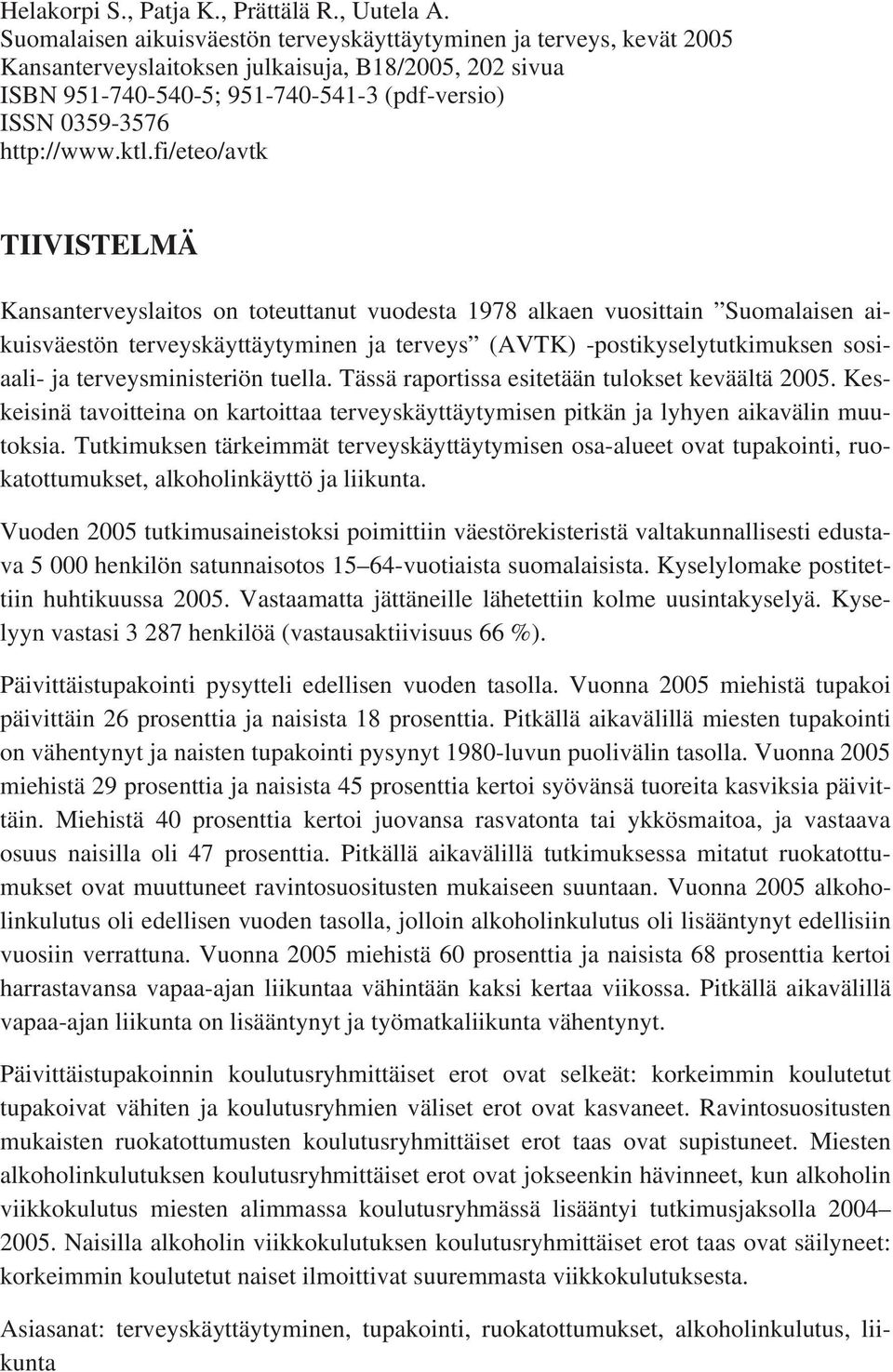 fi/eteo/avtk TIIVISTELMÄ Kansanterveyslaitos on toteuttanut vuodesta 1978 alkaen vuosittain Suomalaisen aikuisväestön terveyskäyttäytyminen ja terveys (AVTK) -postikyselytutkimuksen sosiaali- ja
