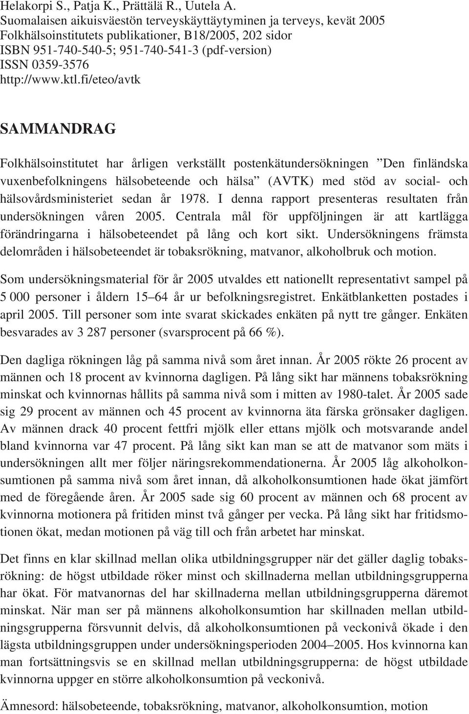 fi/eteo/avtk SAMMANDRAG Folkhälsoinstitutet har årligen verkställt postenkätundersökningen Den finländska vuxenbefolkningens hälsobeteende och hälsa (AVTK) med stöd av social- och