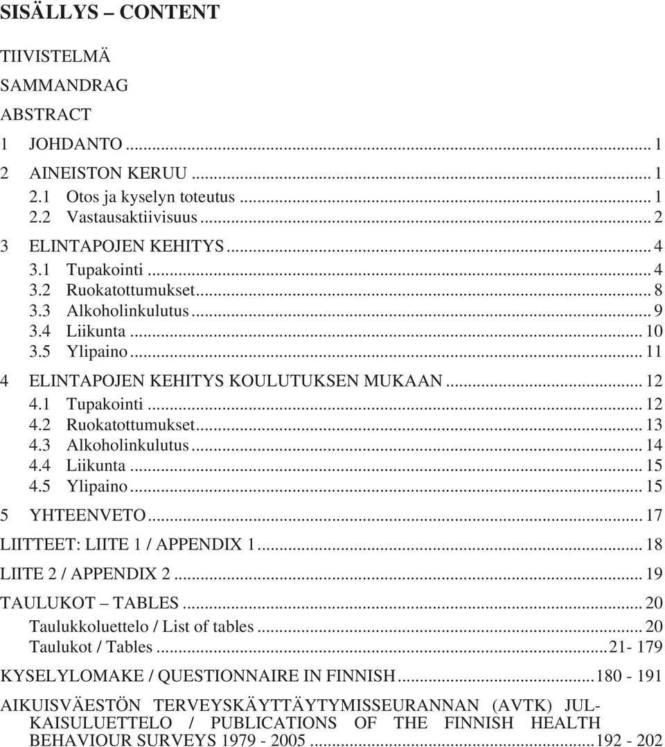 4 Liikunta...15 4.5 Ylipaino...15 5 YHTEENVETO... 17 LIITTEET: LIITE 1 / APPENDIX 1... 18 LIITE 2 / APPENDIX 2... 19 TAULUKOT TABLES... 20 Taulukkoluettelo / List of tables... 20 Taulukot / Tables.