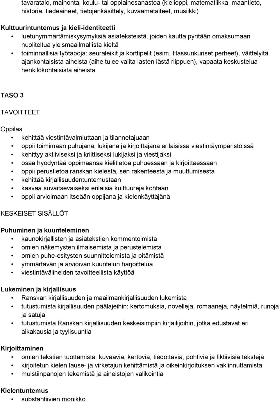 Hassunkuriset perheet), väittelyitä ajankohtaisista aiheista (aihe tulee valita lasten iästä riippuen), vapaata keskustelua henkilökohtaisista aiheista TASO 3 TAVOITTEET kehittää viestintävalmiuttaan