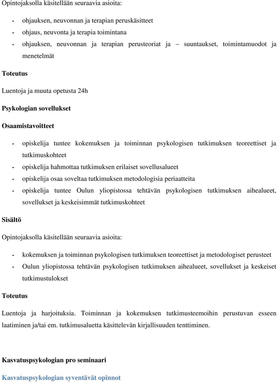 tutkimuskohteet - opiskelija hahmottaa tutkimuksen erilaiset sovellusalueet - opiskelija osaa soveltaa tutkimuksen metodologisia periaatteita - opiskelija tuntee Oulun yliopistossa tehtävän