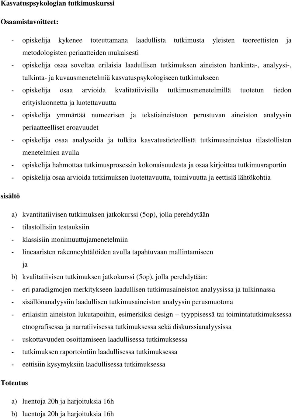 tutkimusmenetelmillä tuotetun tiedon erityisluonnetta ja luotettavuutta - opiskelija ymmärtää numeerisen ja tekstiaineistoon perustuvan aineiston analyysin periaatteelliset eroavuudet - opiskelija