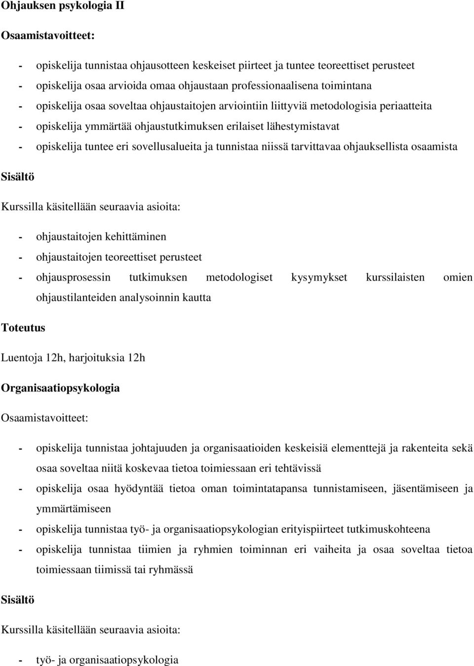 sovellusalueita ja tunnistaa niissä tarvittavaa ohjauksellista osaamista Kurssilla käsitellään seuraavia asioita: - ohjaustaitojen kehittäminen - ohjaustaitojen teoreettiset perusteet -