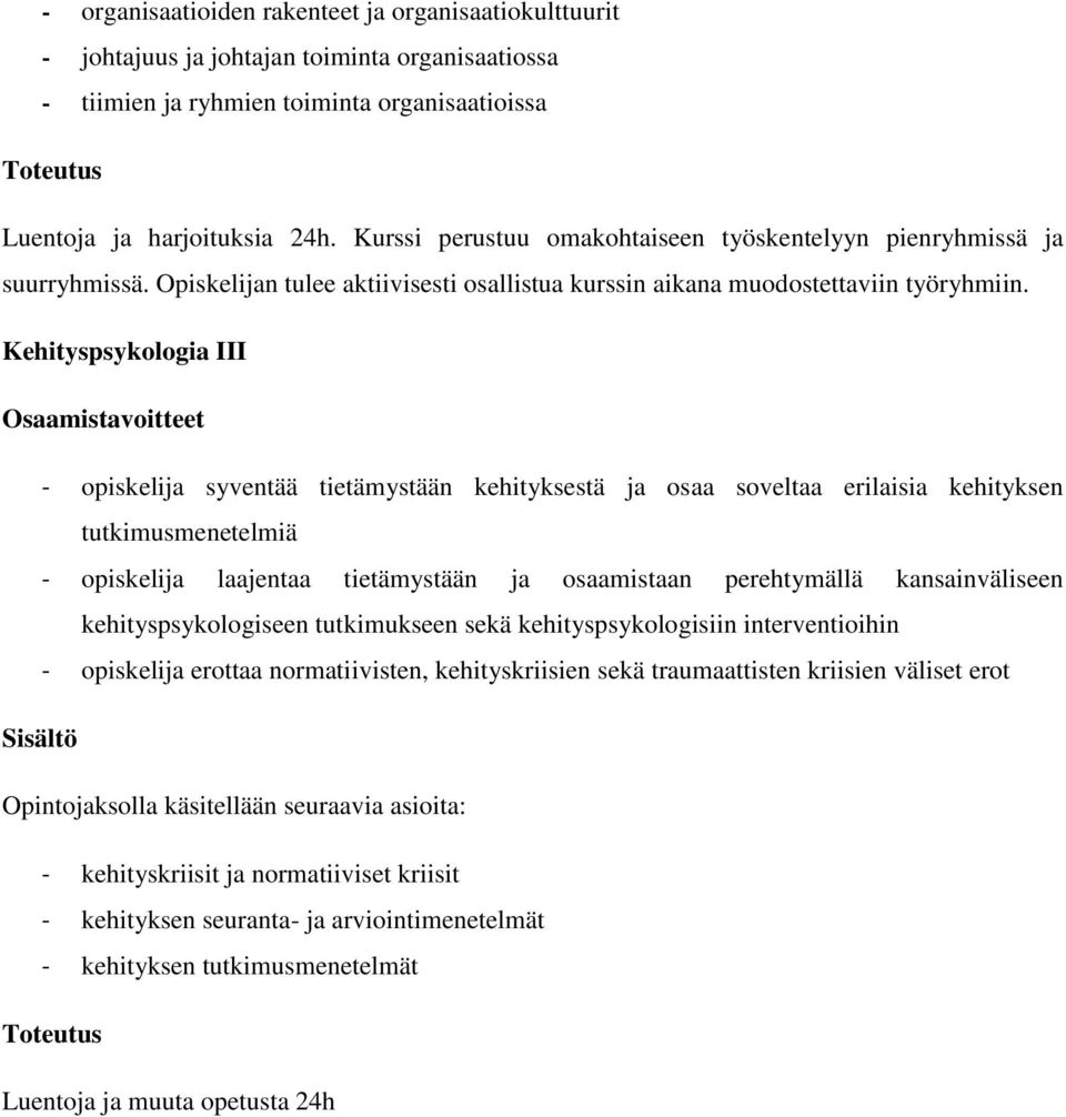 Kehityspsykologia III Osaamistavoitteet - opiskelija syventää tietämystään kehityksestä ja osaa soveltaa erilaisia kehityksen tutkimusmenetelmiä - opiskelija laajentaa tietämystään ja osaamistaan