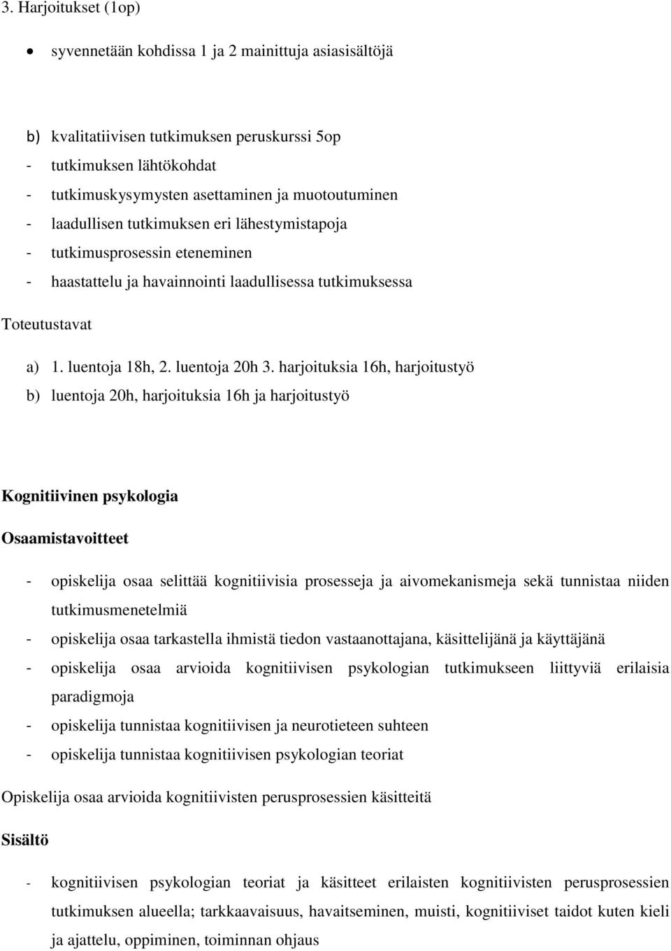 harjoituksia 16h, harjoitustyö b) luentoja 20h, harjoituksia 16h ja harjoitustyö Kognitiivinen psykologia Osaamistavoitteet - opiskelija osaa selittää kognitiivisia prosesseja ja aivomekanismeja sekä