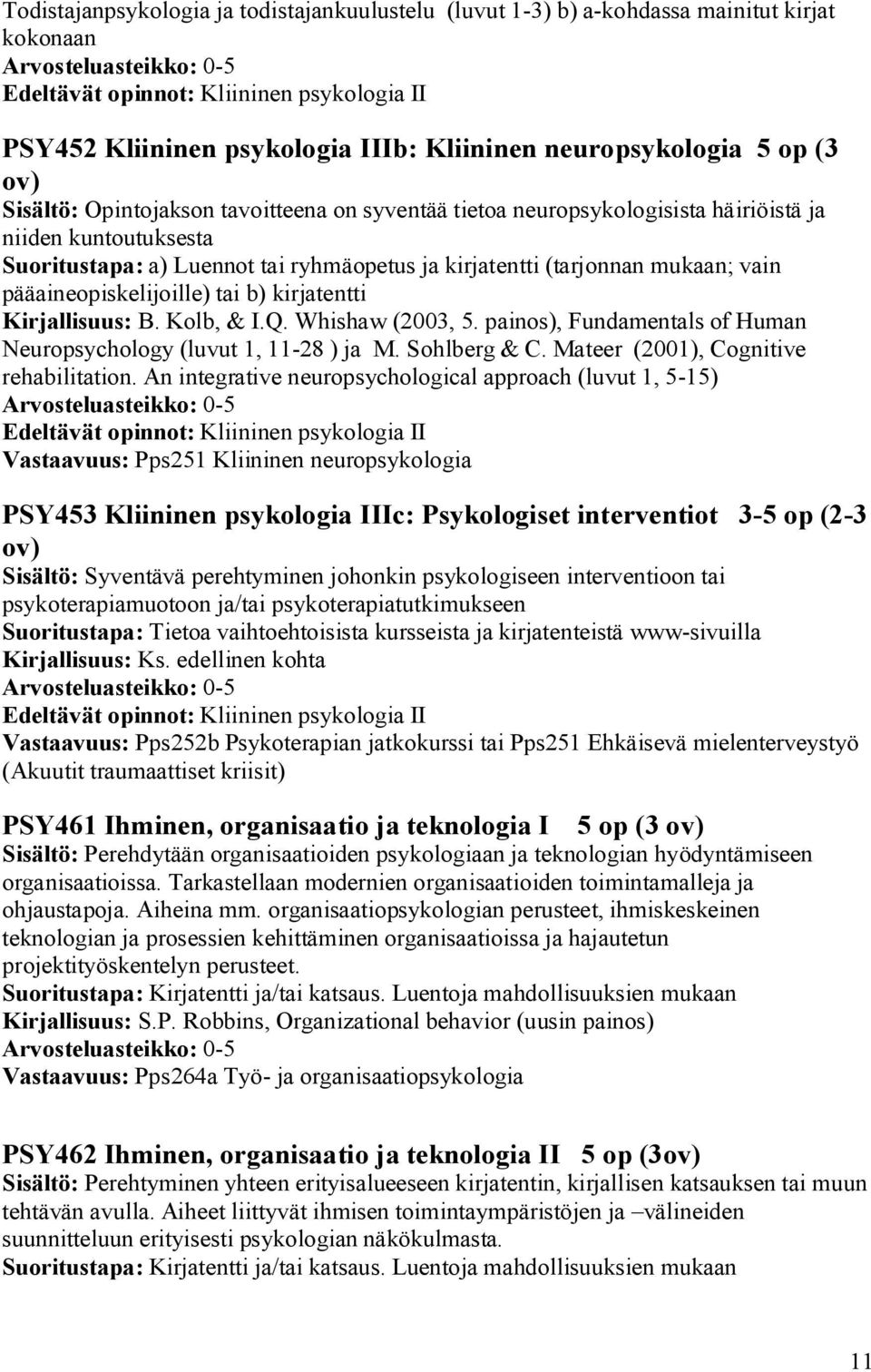 vain pääaineopiskelijoille) tai b) kirjatentti Kirjallisuus: B. Kolb, & I.Q. Whishaw (2003, 5. painos), Fundamentals of Human Neuropsychology (luvut 1, 11-28 ) ja M. Sohlberg & C.