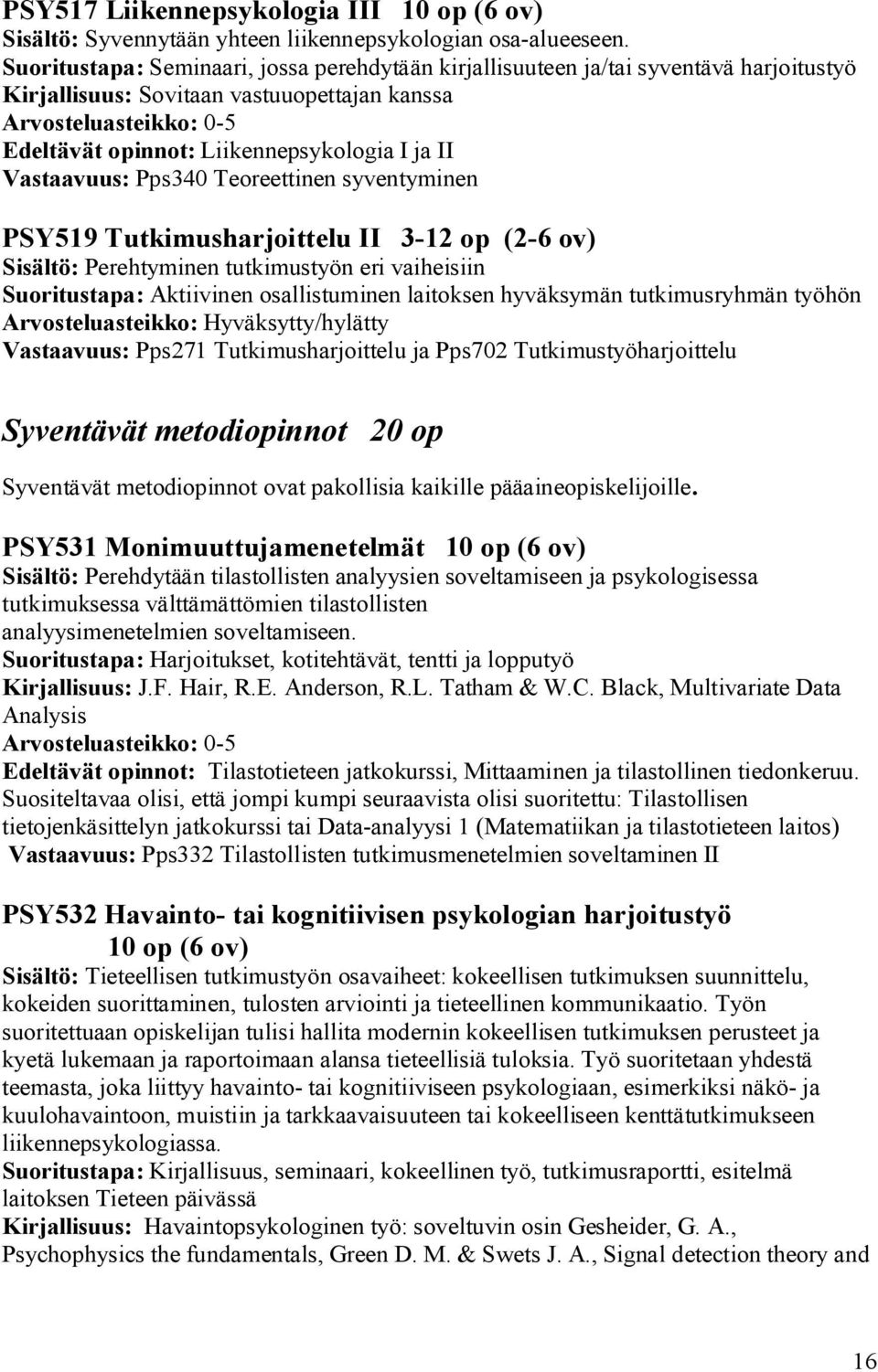 Teoreettinen syventyminen PSY519 Tutkimusharjoittelu II 3-12 op (2-6 ov) Sisältö: Perehtyminen tutkimustyön eri vaiheisiin Suoritustapa: Aktiivinen osallistuminen laitoksen hyväksymän tutkimusryhmän