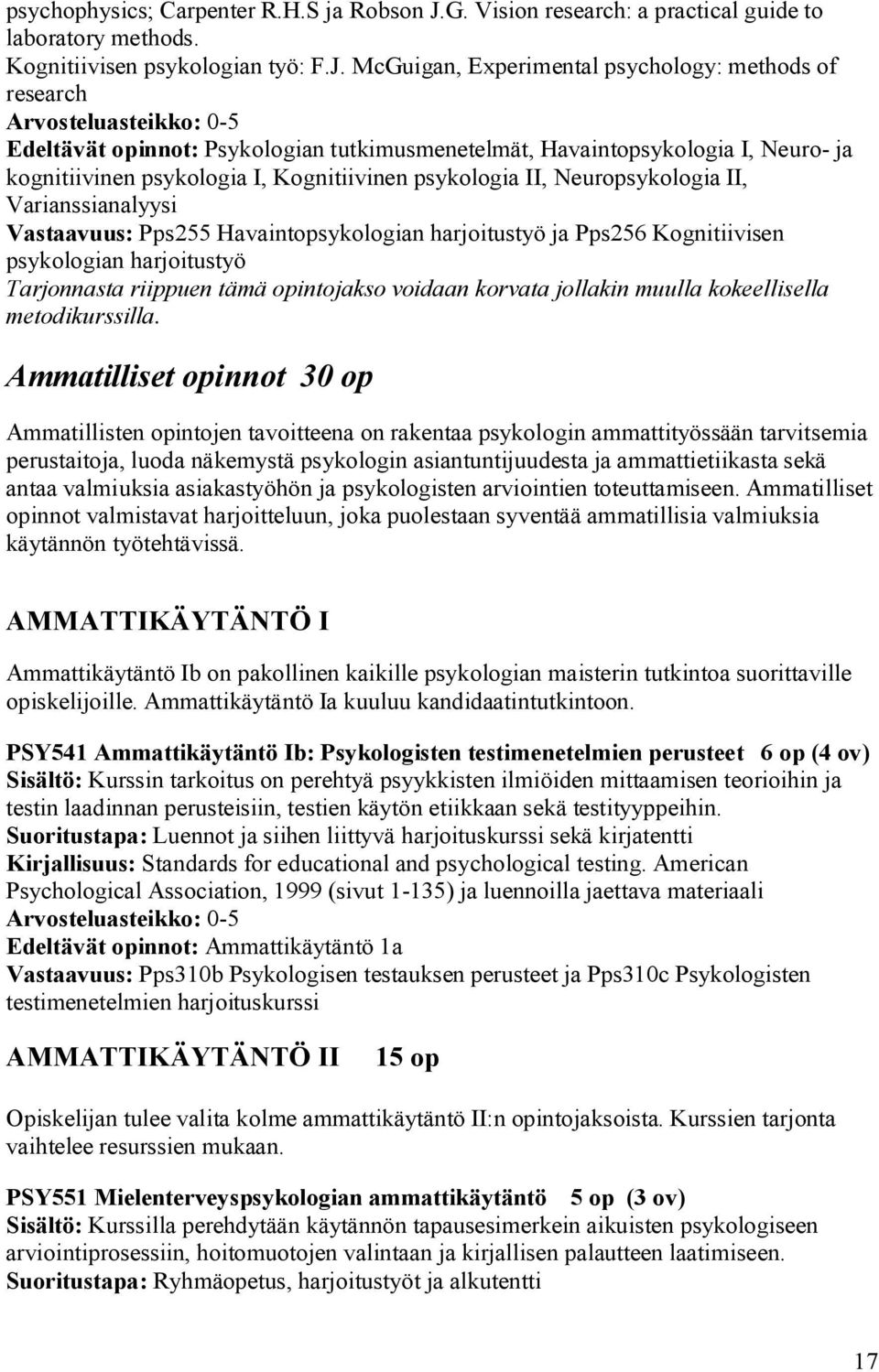 McGuigan, Experimental psychology: methods of research Edeltävät opinnot: Psykologian tutkimusmenetelmät, Havaintopsykologia I, Neuro- ja kognitiivinen psykologia I, Kognitiivinen psykologia II,