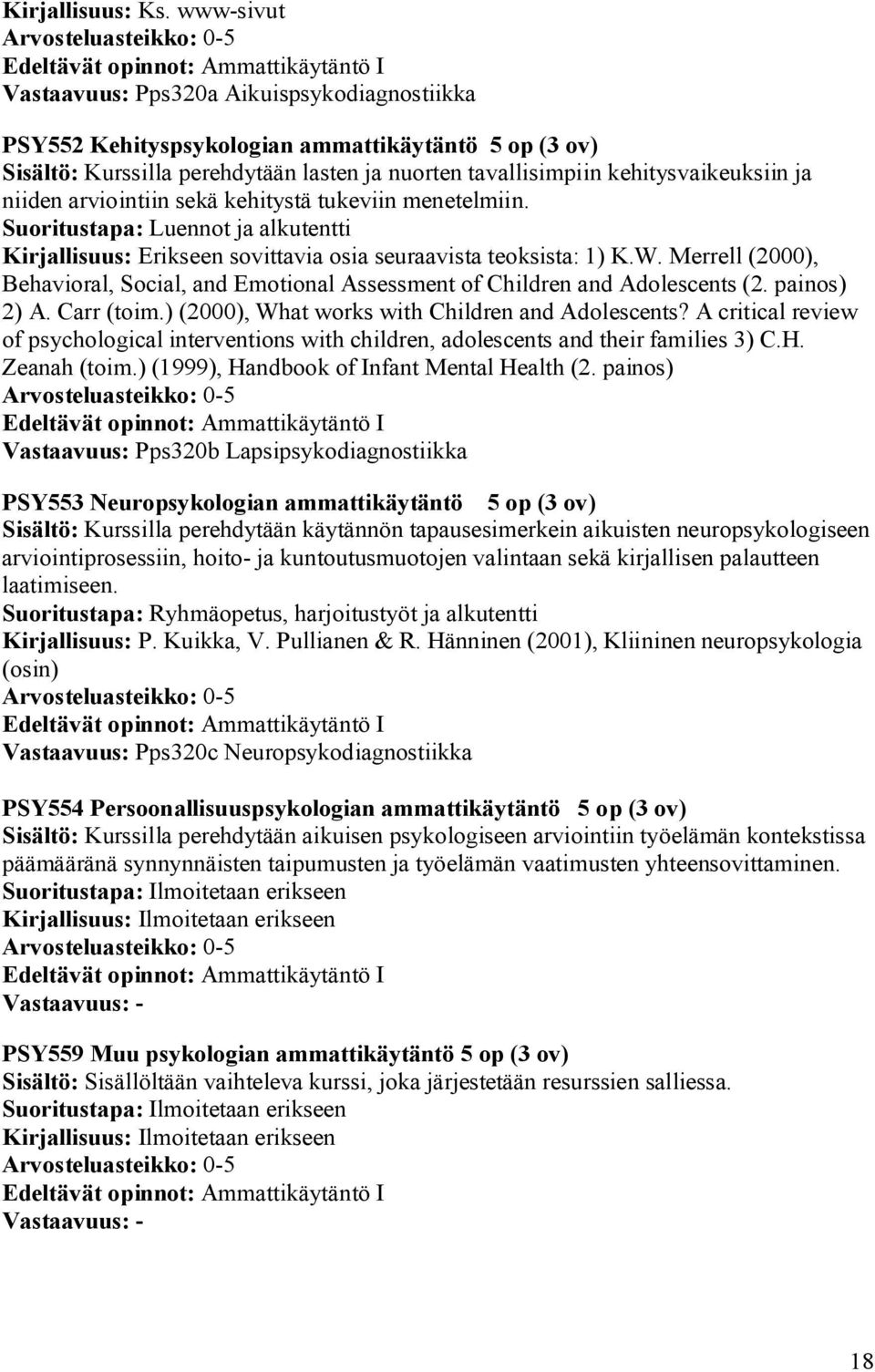 tavallisimpiin kehitysvaikeuksiin ja niiden arviointiin sekä kehitystä tukeviin menetelmiin. Suoritustapa: Luennot ja alkutentti Kirjallisuus: Erikseen sovittavia osia seuraavista teoksista: 1) K.W.