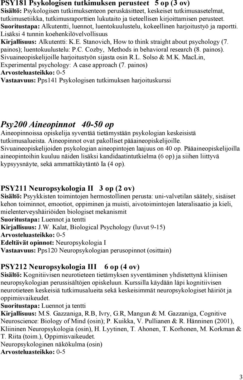 Stanovich, How to think straight about psychology (7. painos); luentokuulustelu: P.C. Cozby, Methods in behavioral research (8. painos). Sivuaineopiskelijoille harjoitustyön sijasta osin R.L.