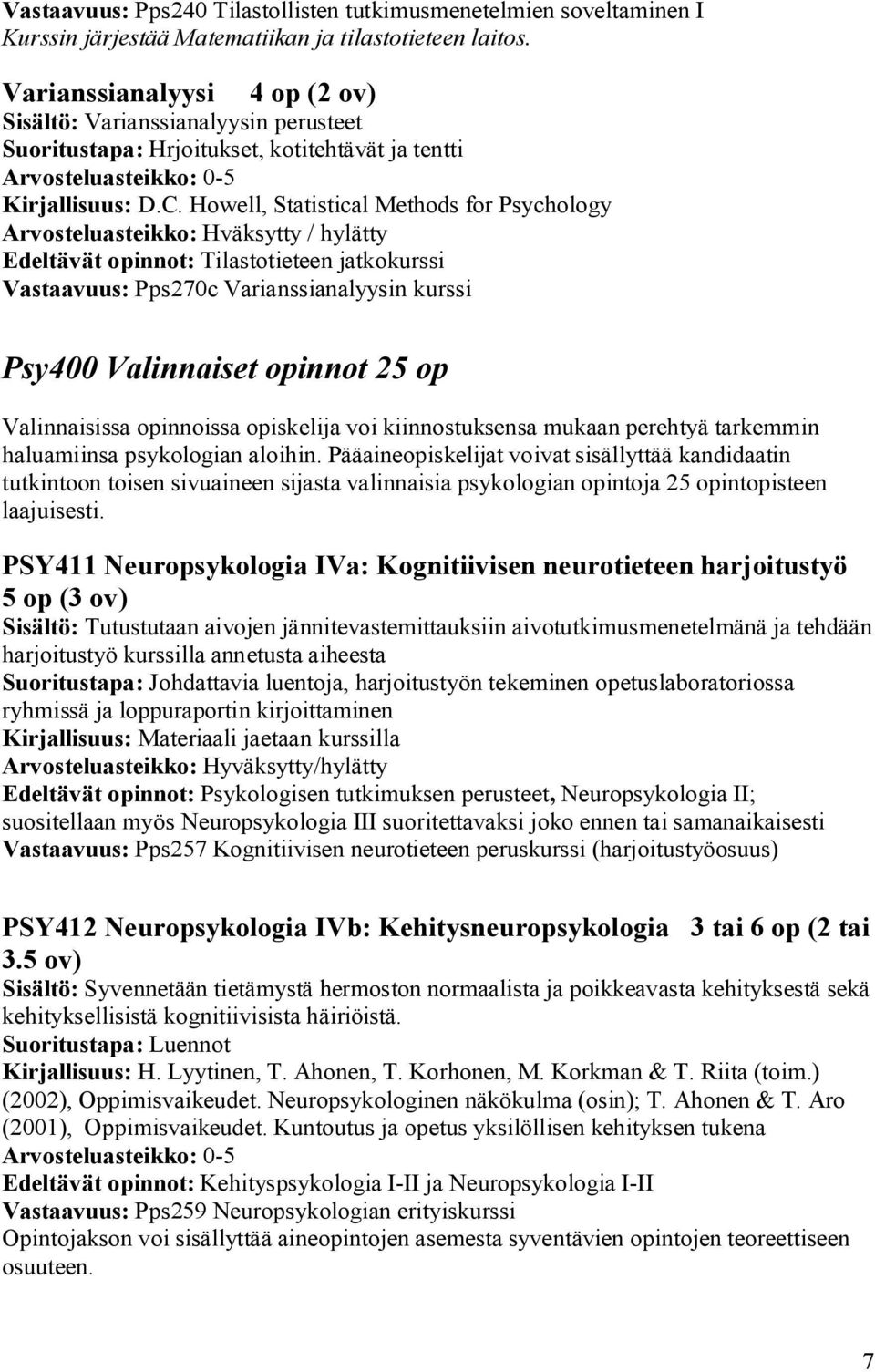 Howell, Statistical Methods for Psychology Arvosteluasteikko: Hväksytty / hylätty Edeltävät opinnot: Tilastotieteen jatkokurssi Vastaavuus: Pps270c Varianssianalyysin kurssi Psy400 Valinnaiset