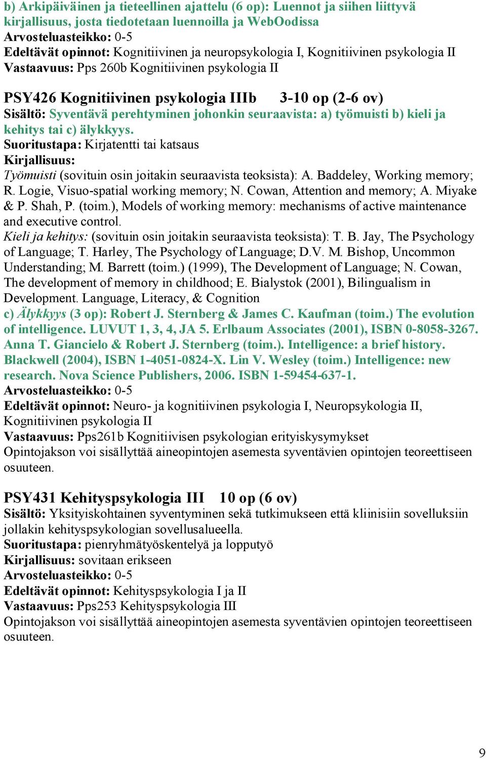 b) kieli ja kehitys tai c) älykkyys. Suoritustapa: Kirjatentti tai katsaus Kirjallisuus: Työmuisti (sovituin osin joitakin seuraavista teoksista): A. Baddeley, Working memory; R.