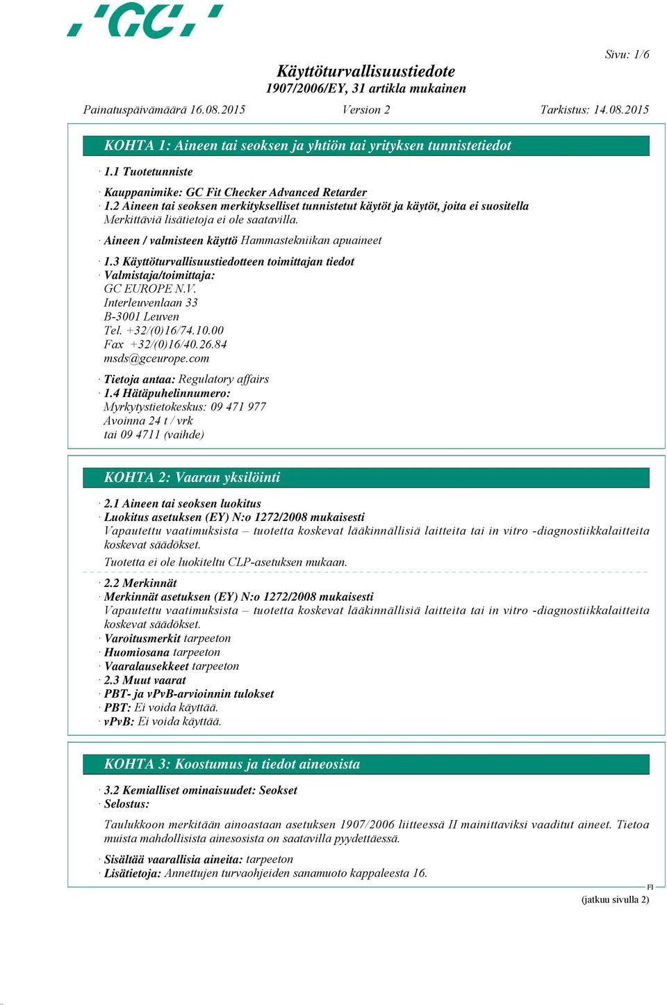 3 Käyttöturvallisuustiedotteen toimittajan tiedot Valmistaja/toimittaja: GC EUROPE N.V. Interleuvenlaan 33 B-3001 Leuven Tel. +32/(0)16/74.10.00 Fax +32/(0)16/40.26.84 msds@gceurope.