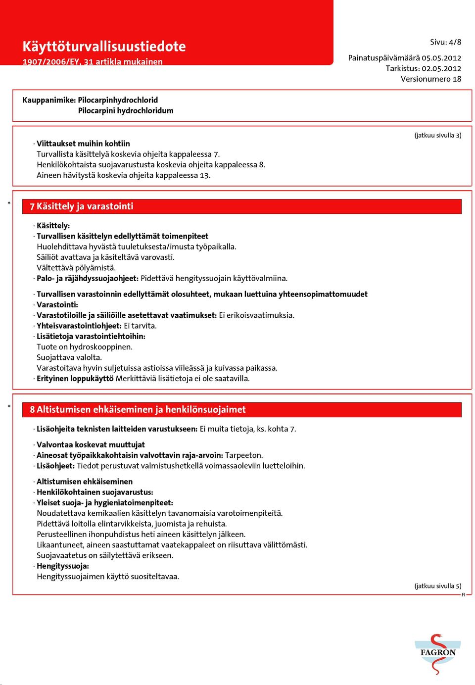 (jatkuu sivulla 3) * 7 Käsittely ja varastointi Käsittely: Turvallisen käsittelyn edellyttämät toimenpiteet Huolehdittava hyvästä tuuletuksesta/imusta työpaikalla.