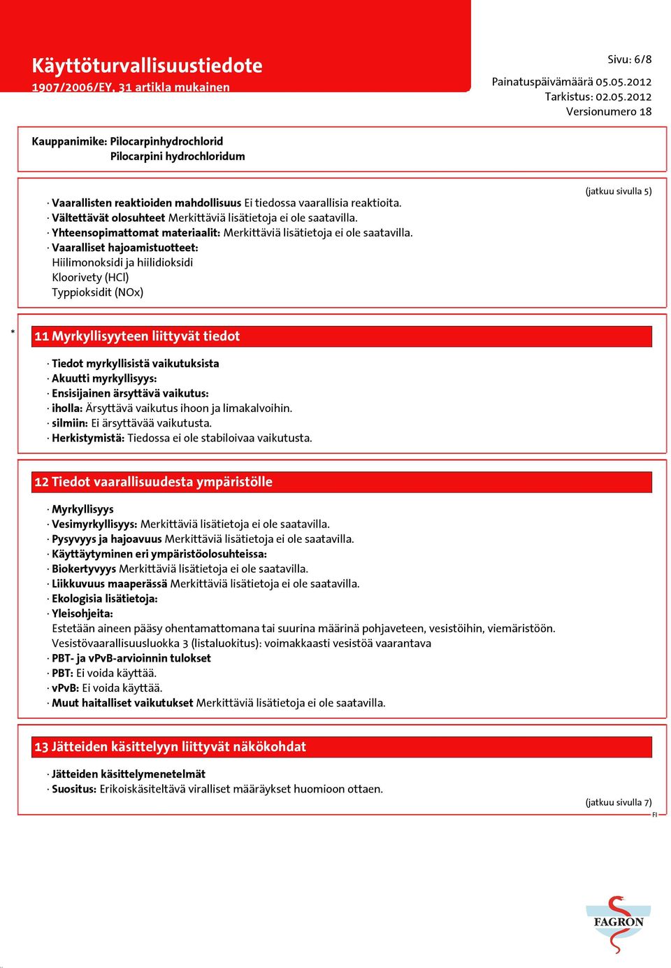 Vaaralliset hajoamistuotteet: Hiilimonoksidi ja hiilidioksidi Kloorivety (HCl) Typpioksidit (NOx) (jatkuu sivulla 5) * 11 Myrkyllisyyteen liittyvät tiedot Tiedot myrkyllisistä vaikutuksista Akuutti