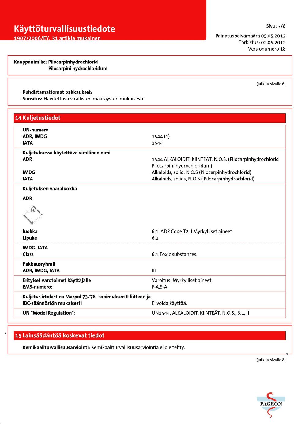 O.S ( Pilocarpinhydrochlorid) Kuljetuksen vaaraluokka ADR luokka 6.1 ADR Code T2 II Myrkylliset aineet Lipuke 6.1 IMDG, IATA Class 6.1 Toxic substances.