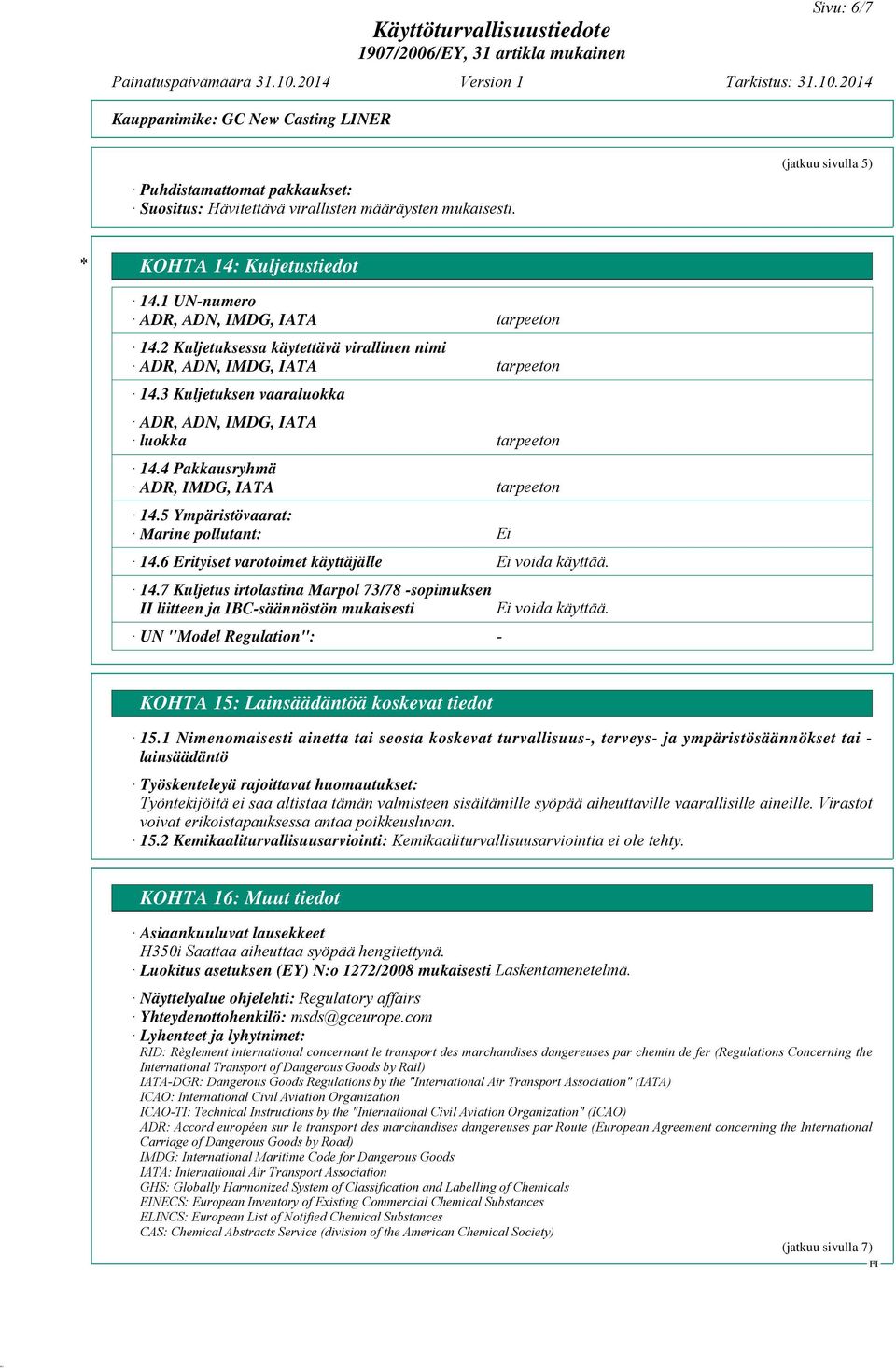 6 Erityiset varotoimet käyttäjälle 14.7 Kuljetus irtolastina Marpol 73/78 -sopimuksen II liitteen ja IBC-säännöstön mukaisesti UN "Model Regulation": - Ei KOHTA 15: Lainsäädäntöä koskevat tiedot 15.