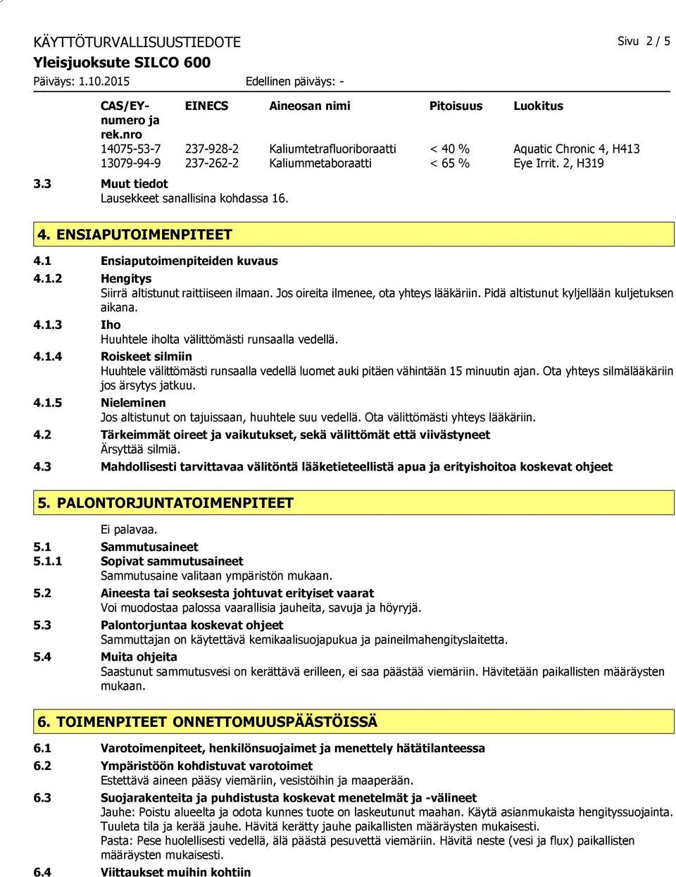 4. ENSIAPUTOIMENPITEET 4.1 Ensiaputoimenpiteiden kuvaus 4.1.2 Hengitys Siirrä altistunut raittiiseen ilmaan. Jos oireita ilmenee, ota yhteys lääkäriin. Pidä altistunut kyljellään kuljetuksen aikana.