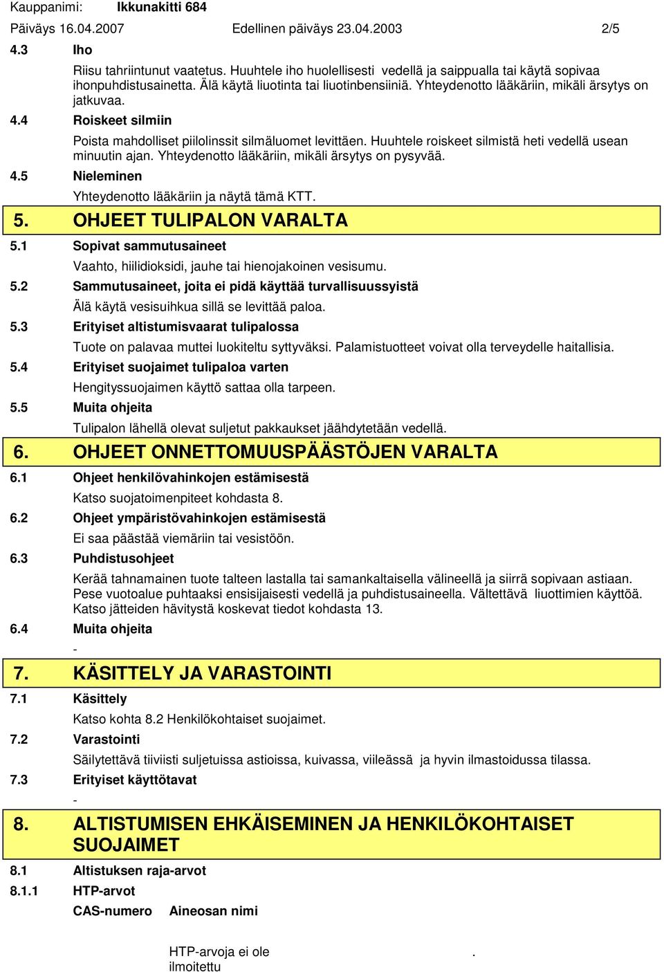 ajan Yhteydenotto lääkäriin, mikäli ärsytys on pysyvää 45 Nieleminen Yhteydenotto lääkäriin ja näytä tämä KTT 5 OHJEET TULIPALON VARALTA 51 Sopivat sammutusaineet Vaahto, hiilidioksidi, jauhe tai