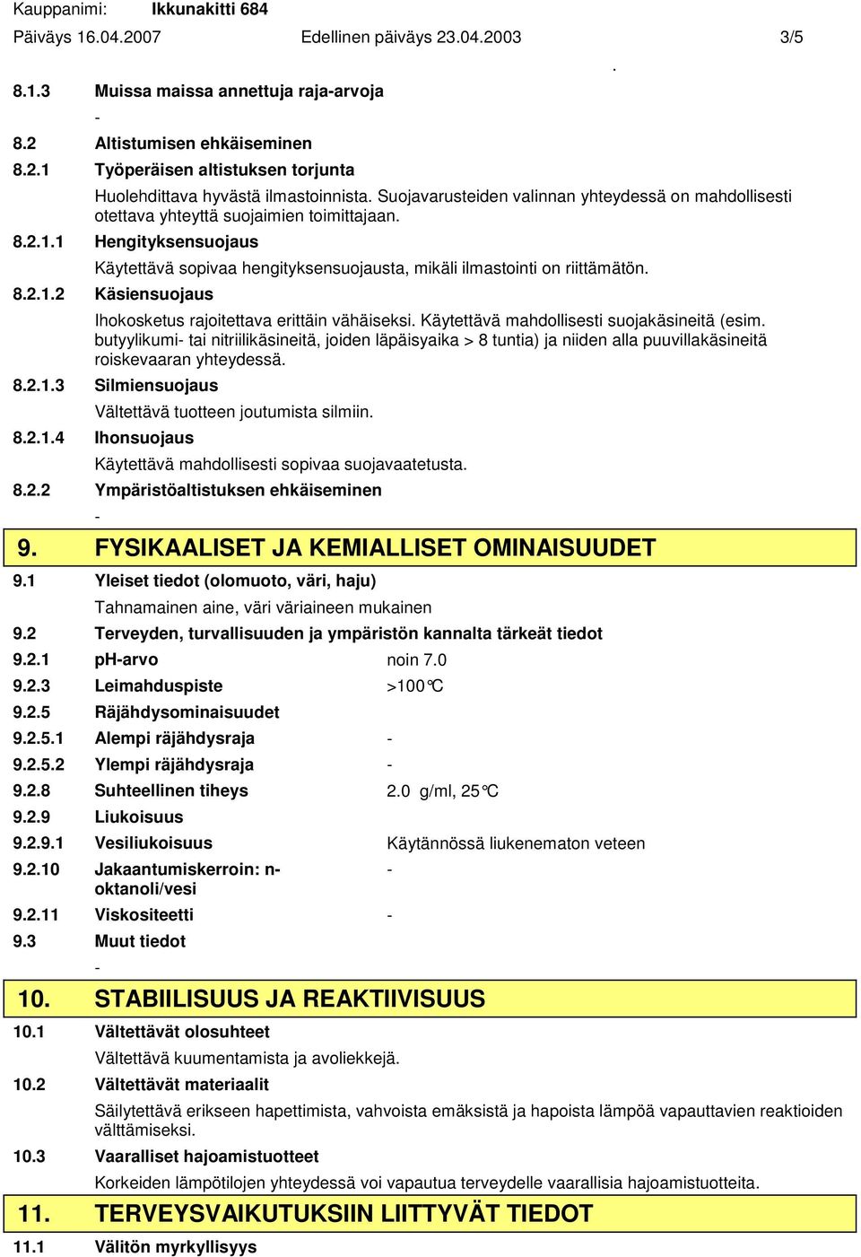 Käsiensuojaus Ihokosketus rajoitettava erittäin vähäiseksi Käytettävä mahdollisesti suojakäsineitä (esim butyylikumi tai nitriilikäsineitä, joiden läpäisyaika > 8 tuntia) ja niiden alla