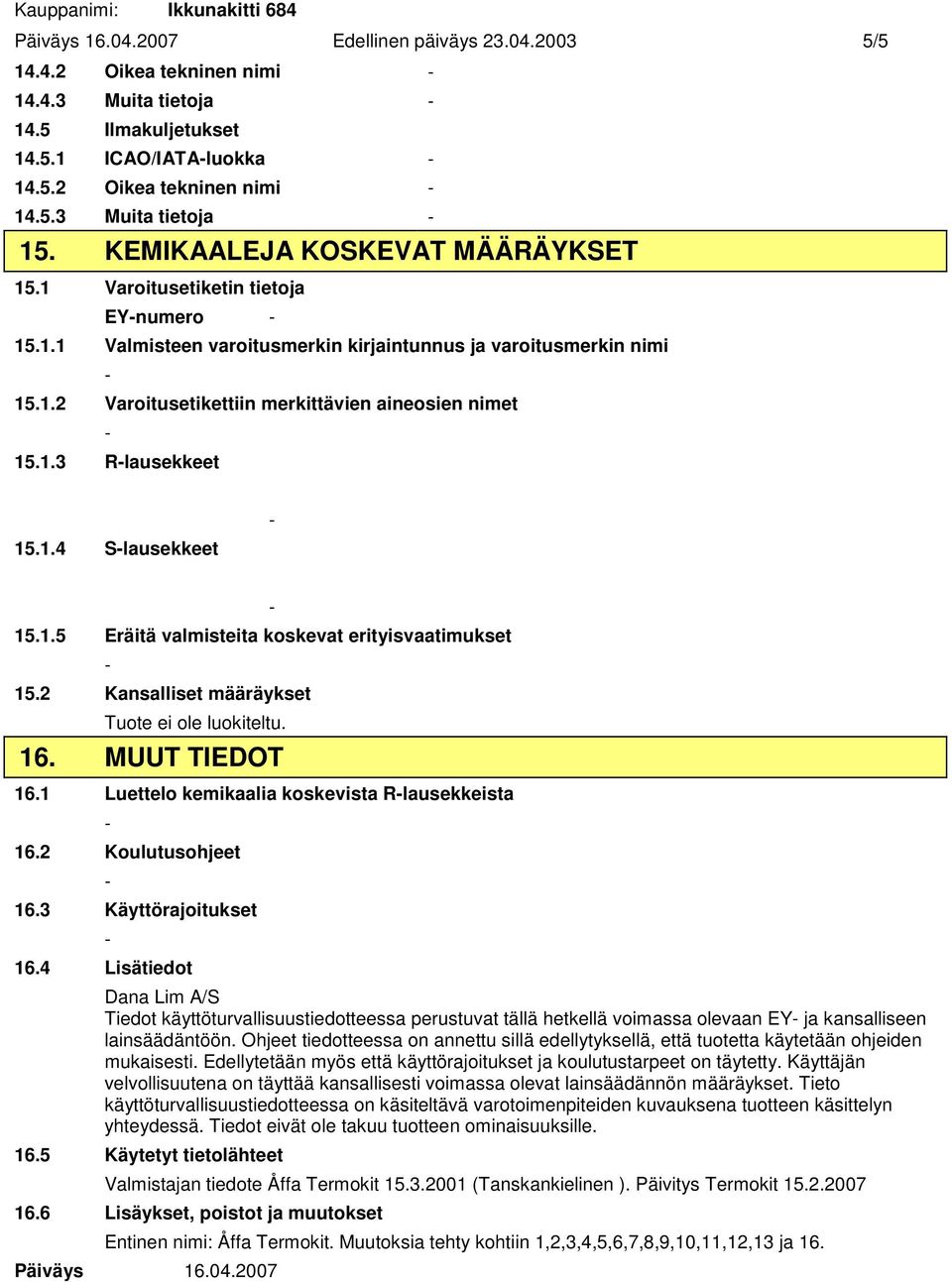 1514 Slausekkeet 1515 Eräitä valmisteita koskevat erityisvaatimukset 152 Kansalliset määräykset Tuote ei ole luokiteltu 16 MUUT TIEDOT 161 Luettelo kemikaalia koskevista Rlausekkeista 162