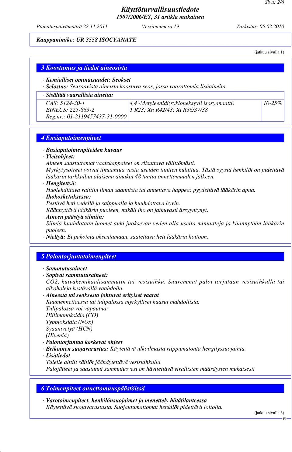 : 01-2119457437-31-0000 4,4'-Metyleenidi(sykloheksyyli isosyanaatti) T R23; Xn R42/43; Xi R36/37/38 10-25% 4 Ensiaputoimenpiteet Ensiaputoimenpiteiden kuvaus Yleisohjeet: Aineen saastuttamat