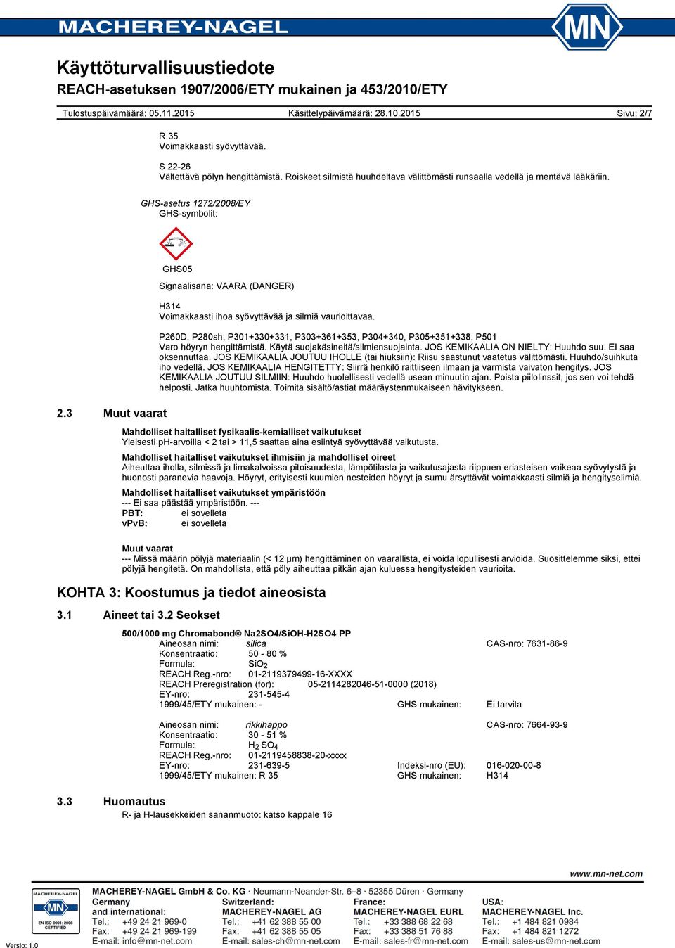 P260D, P280sh, P301+330+331, P303+361+353, P304+340, P305+351+338, P501 Varo höyryn hengittämistä. Käytä suojakäsineitä/silmiensuojainta. JOS KEMIKAALIA ON NIELTY: Huuhdo suu. EI saa oksennuttaa.