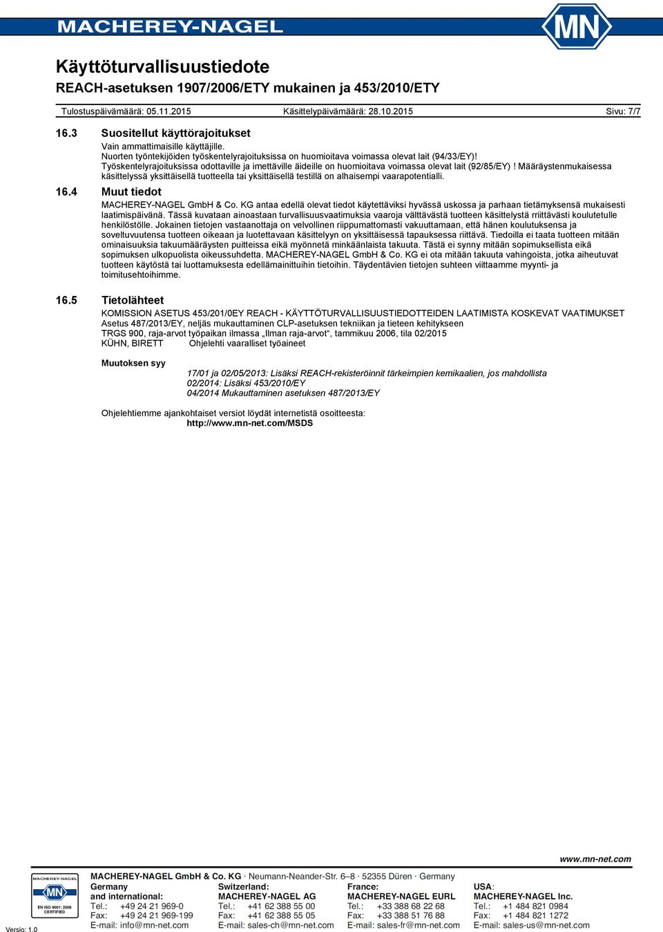 Määräystenmukaisessa käsittelyssä yksittäisellä tuotteella tai yksittäisellä testillä on alhaisempi vaarapotentialli. 16.4 Muut tiedot MACHEREY-NAGEL GmbH & Co.