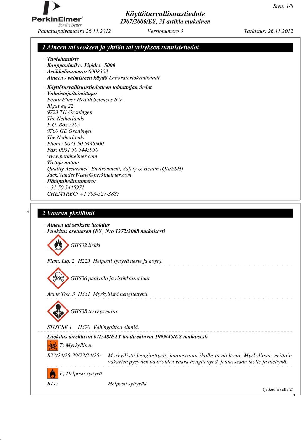 Box 5205 9700 GE Groningen The Netherlands Phone: 0031 50 5445900 Fax: 0031 50 5445950 www.perkinelmer.com Tietoja antaa: Quality Assurance, Environment, Safety & Health (QA/ESH) Jack.