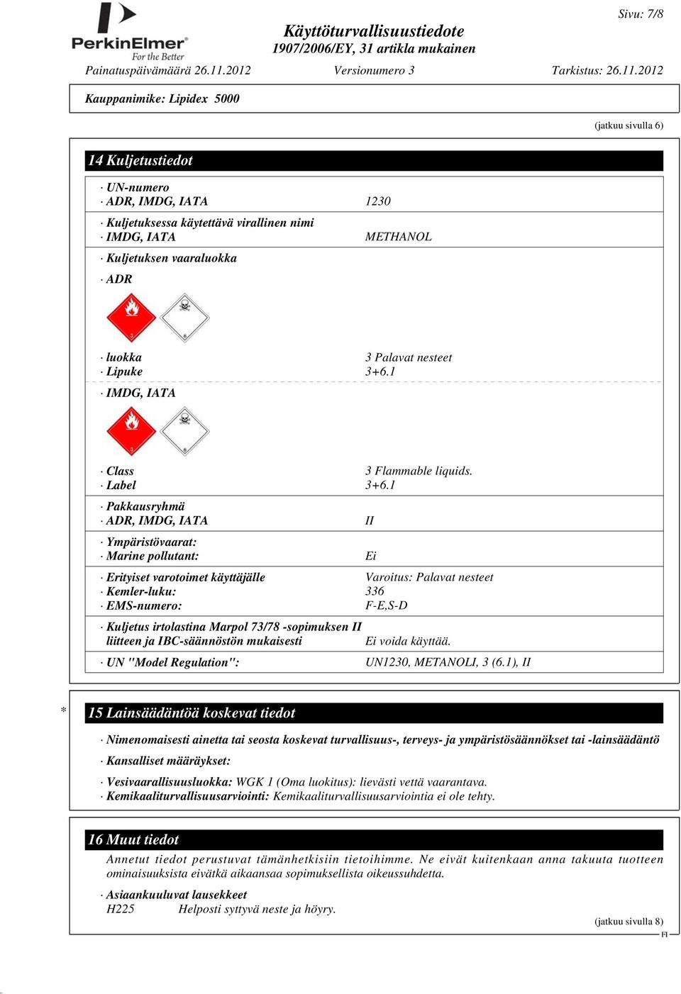 1 Pakkausryhmä ADR, IMDG, IATA II Ympäristövaarat: Marine pollutant: Ei Erityiset varotoimet käyttäjälle Varoitus: Palavat nesteet Kemler-luku: 336 EMS-numero: F-E,S-D Kuljetus irtolastina Marpol